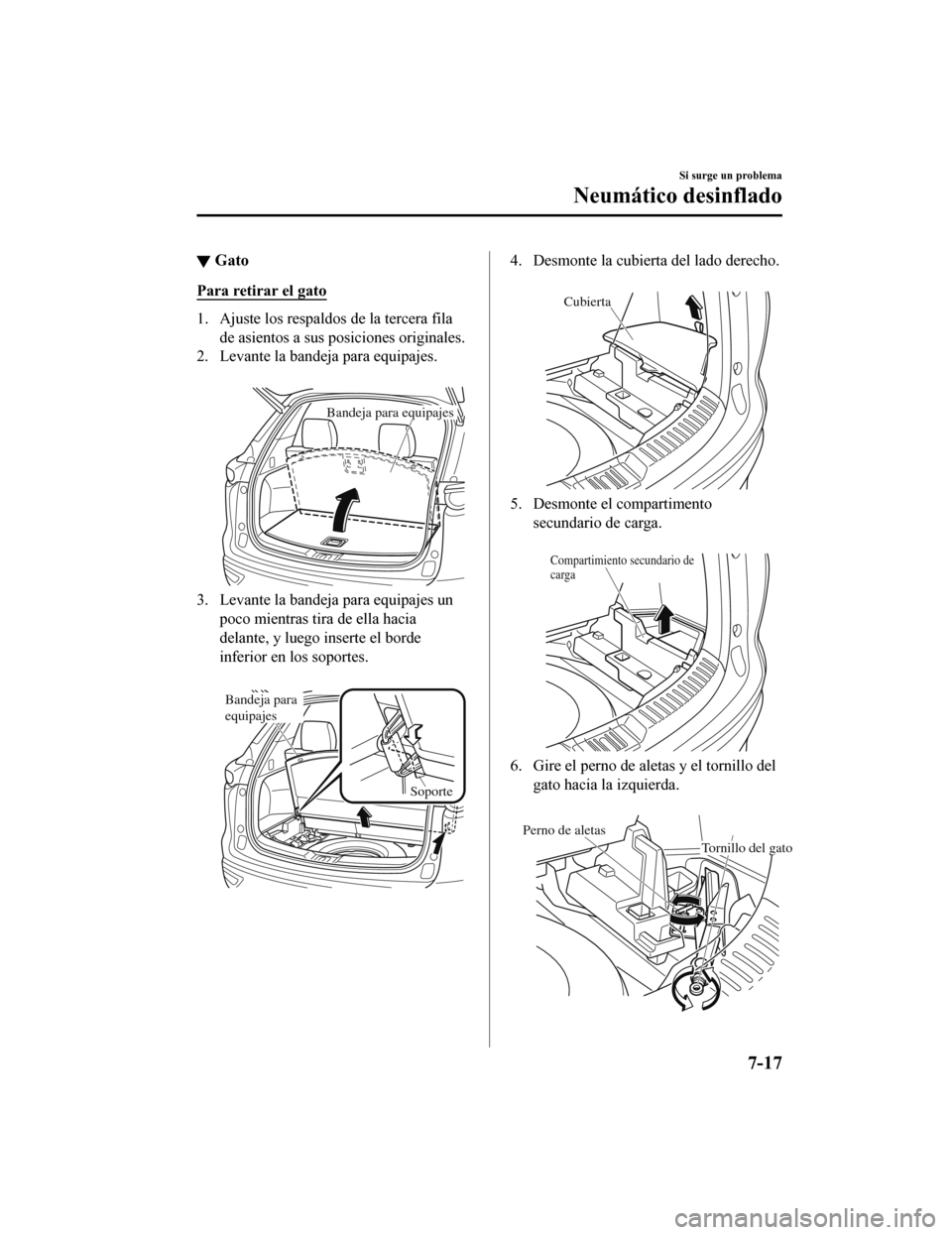 MAZDA MODEL CX-9 2019 Manual del propietario (in Spanish)Â â–¼Gato
Para retirar el gato
1. Ajuste los respaldos de la tercera fila
de asientos a sus posiciones originales.
2. Levante la bandeja para equipajes.
Bandeja para equipajes
3. Levante la bandeja pa MAZDA MODEL CX-9 2019 Manual del propietario (in Spanish)Â â–¼Gato
Para retirar el gato
1. Ajuste los respaldos de la tercera fila
de asientos a sus posiciones originales.
2. Levante la bandeja para equipajes.
Bandeja para equipajes
3. Levante la bandeja pa