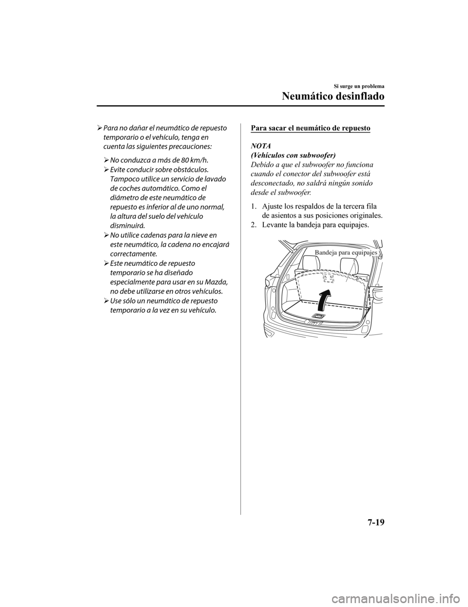 MAZDA MODEL CX-9 2019 Manual del propietario (in Spanish) Para no dañar el neumático de repuesto
temporario o el vehÃculo, tenga en
cuenta las siguientes precauciones:
 No conduzca a más de 80 km/h.
 Evite conducir sobre obstáculos.
Tampoco uti MAZDA MODEL CX-9 2019 Manual del propietario (in Spanish) Para no dañar el neumático de repuesto
temporario o el vehÃculo, tenga en
cuenta las siguientes precauciones:
 No conduzca a más de 80 km/h.
 Evite conducir sobre obstáculos.
Tampoco uti