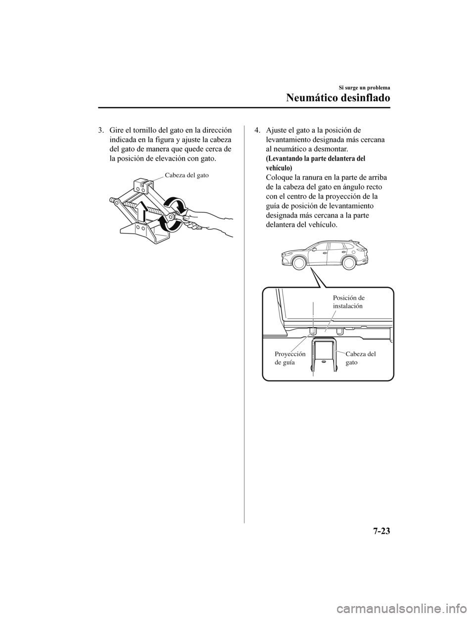MAZDA MODEL CX-9 2019 Manual del propietario (in Spanish) 3. Gire el tornillo del gato en la direcciónindicada en la figura y ajuste la cabeza
del gato de manera que quede cerca de
la posición de elevación con gato.
Cabeza del gato
4. Ajuste el gato a la MAZDA MODEL CX-9 2019 Manual del propietario (in Spanish) 3. Gire el tornillo del gato en la direcciónindicada en la figura y ajuste la cabeza
del gato de manera que quede cerca de
la posición de elevación con gato.
Cabeza del gato
4. Ajuste el gato a la