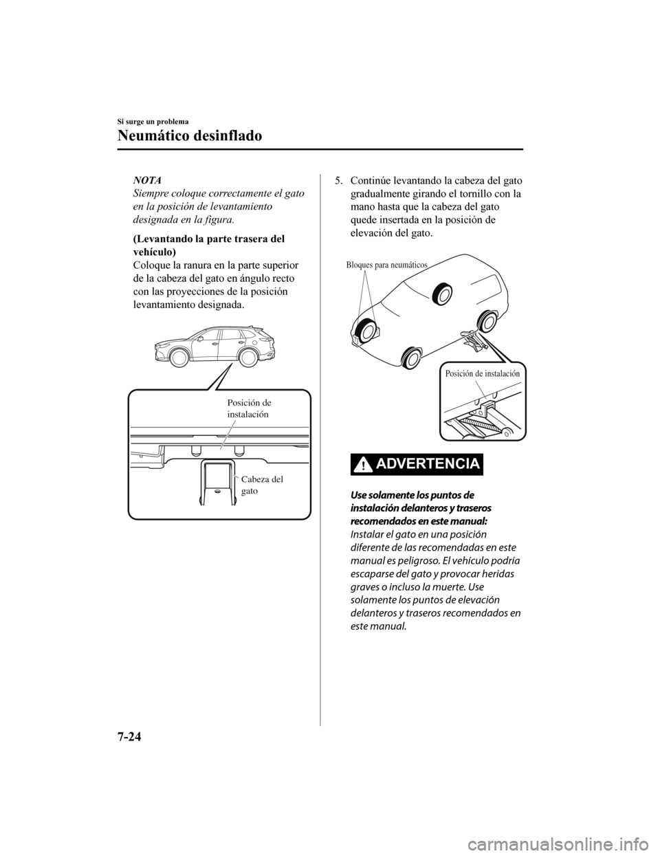 MAZDA MODEL CX-9 2019 Manual del propietario (in Spanish)Â NOTA
Siempre coloque correctamente el gato
en la posición de levantamiento
designada en la figura.
(Levantando la parte trasera del
vehÃculo)
Coloque la ranura en la parte superior
de la cabeza del MAZDA MODEL CX-9 2019 Manual del propietario (in Spanish)Â NOTA
Siempre coloque correctamente el gato
en la posición de levantamiento
designada en la figura.
(Levantando la parte trasera del
vehÃculo)
Coloque la ranura en la parte superior
de la cabeza del