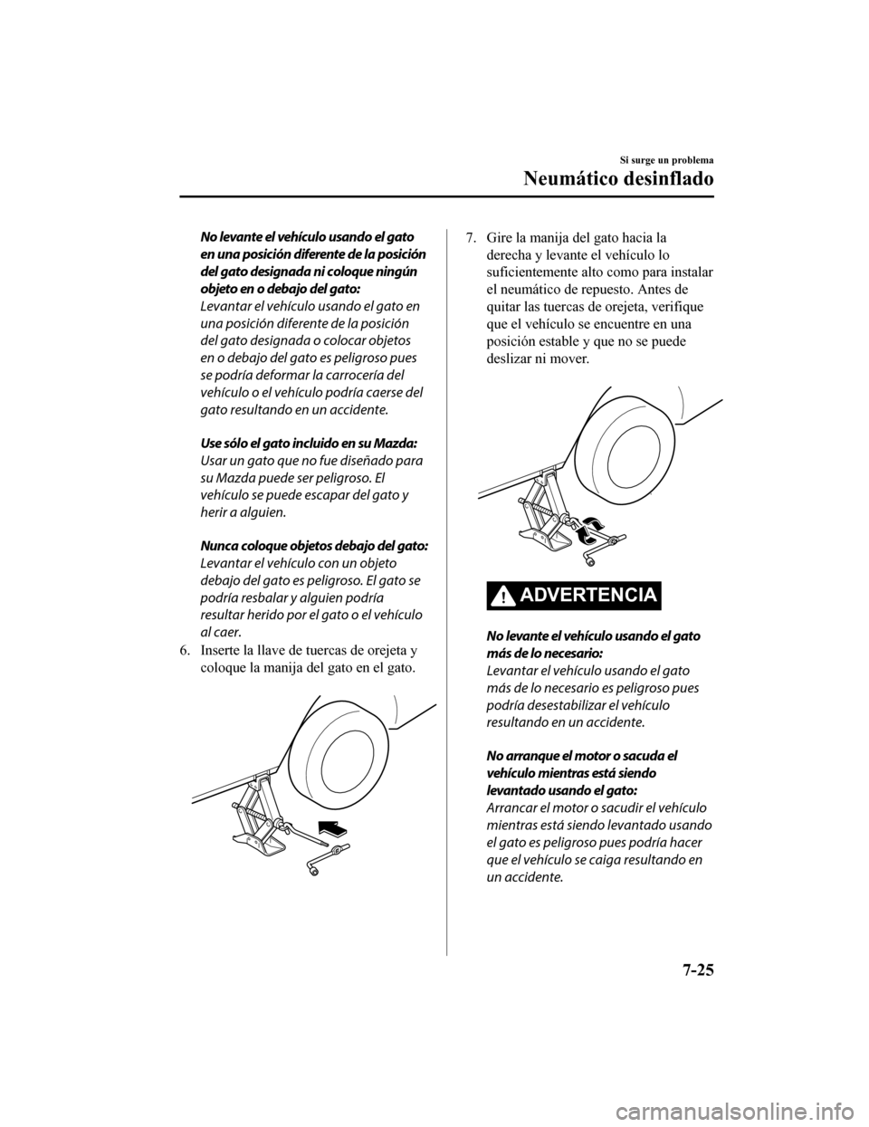 MAZDA MODEL CX-9 2019 Manual del propietario (in Spanish)Â No levante el vehÃculo usando el gato
en una posición diferente de la posición
del gato designada ni coloque ningún
objeto en o debajo del gato:
Levantar el vehÃculo usando el gato en
una posicià MAZDA MODEL CX-9 2019 Manual del propietario (in Spanish) No levante el vehÃculo usando el gato
en una posición diferente de la posición
del gato designada ni coloque ningún
objeto en o debajo del gato:
Levantar el vehÃculo usando el gato en
una posiciÃ