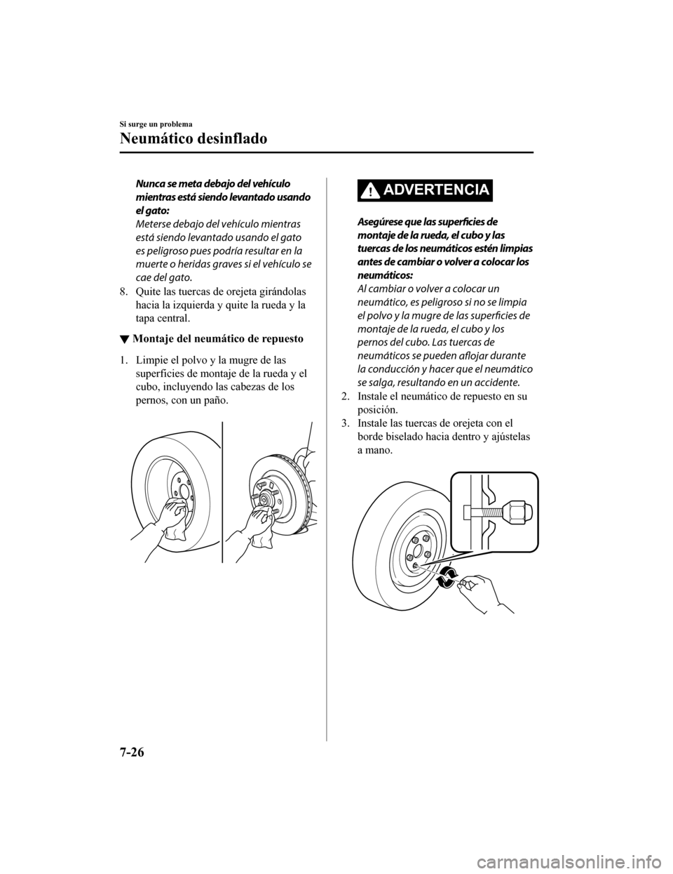MAZDA MODEL CX-9 2019 Manual del propietario (in Spanish)Â Nunca se meta debajo del vehÃculo
mientras está siendo levantado usando
el gato:
Meterse debajo del vehÃculo mientras
está siendo levantado usando el gato
es peligroso pues podrÃa resultar en la
MAZDA MODEL CX-9 2019 Manual del propietario (in Spanish)Â Nunca se meta debajo del vehÃculo
mientras está siendo levantado usando
el gato:
Meterse debajo del vehÃculo mientras
está siendo levantado usando el gato
es peligroso pues podrÃa resultar en la