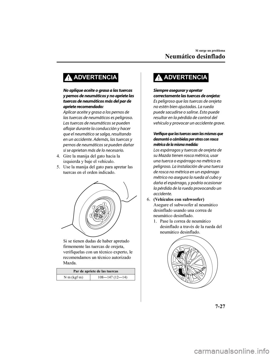 MAZDA MODEL CX-9 2019 Manual del propietario (in Spanish) ADVERTENCIA
No aplique aceite o grasa a las tuercas
y pernos de neumáticos y no apriete las
tuercas de neumáticos más del par de
apriete recomendado:
Aplicar aceite y grasa a los pernos de
las tuer MAZDA MODEL CX-9 2019 Manual del propietario (in Spanish) ADVERTENCIA
No aplique aceite o grasa a las tuercas
y pernos de neumáticos y no apriete las
tuercas de neumáticos más del par de
apriete recomendado:
Aplicar aceite y grasa a los pernos de
las tuer