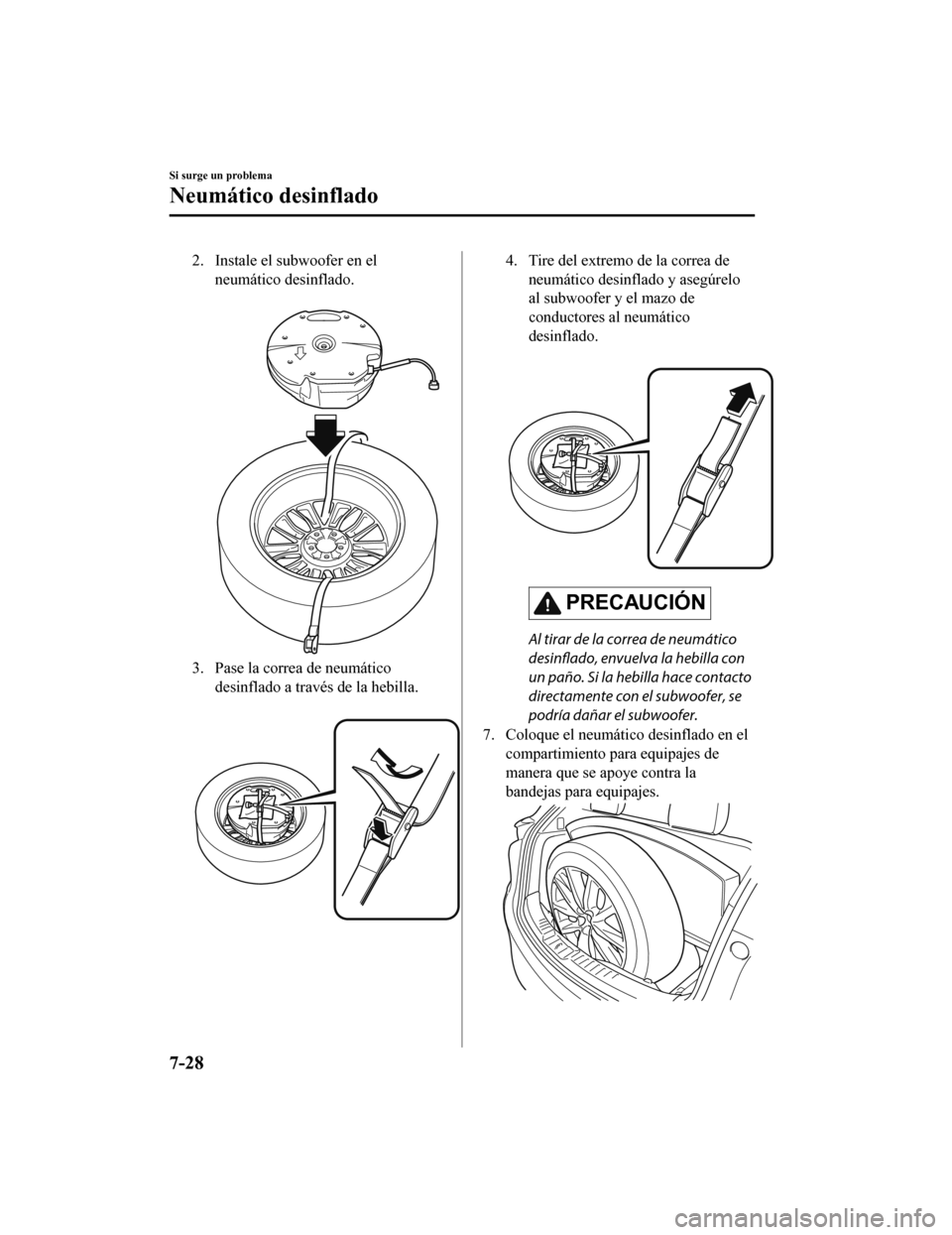 MAZDA MODEL CX-9 2019 Manual del propietario (in Spanish) 2. Instale el subwoofer en elneumático desinflado.
3. Pase la correa de neumáticodesinflado a través de la hebilla.
4. Tire del extremo de la correa deneumático desinflado y asegúrelo
al subw MAZDA MODEL CX-9 2019 Manual del propietario (in Spanish) 2. Instale el subwoofer en elneumático desinflado.
3. Pase la correa de neumáticodesinflado a través de la hebilla.
4. Tire del extremo de la correa deneumático desinflado y asegúrelo
al subw