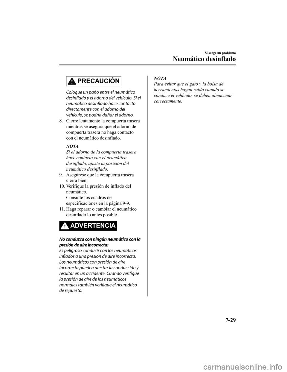 MAZDA MODEL CX-9 2019 Manual del propietario (in Spanish) PRECAUCIÓN
Coloque un paño entre el neumático
desinflado y el adorno del vehículo. Si el
neumático desinflado hace contacto
directamente con el adorno del
vehículo, se podría dañar el adorno.
MAZDA MODEL CX-9 2019 Manual del propietario (in Spanish) PRECAUCIÓN
Coloque un paño entre el neumático
desinflado y el adorno del vehículo. Si el
neumático desinflado hace contacto
directamente con el adorno del
vehículo, se podría dañar el adorno.