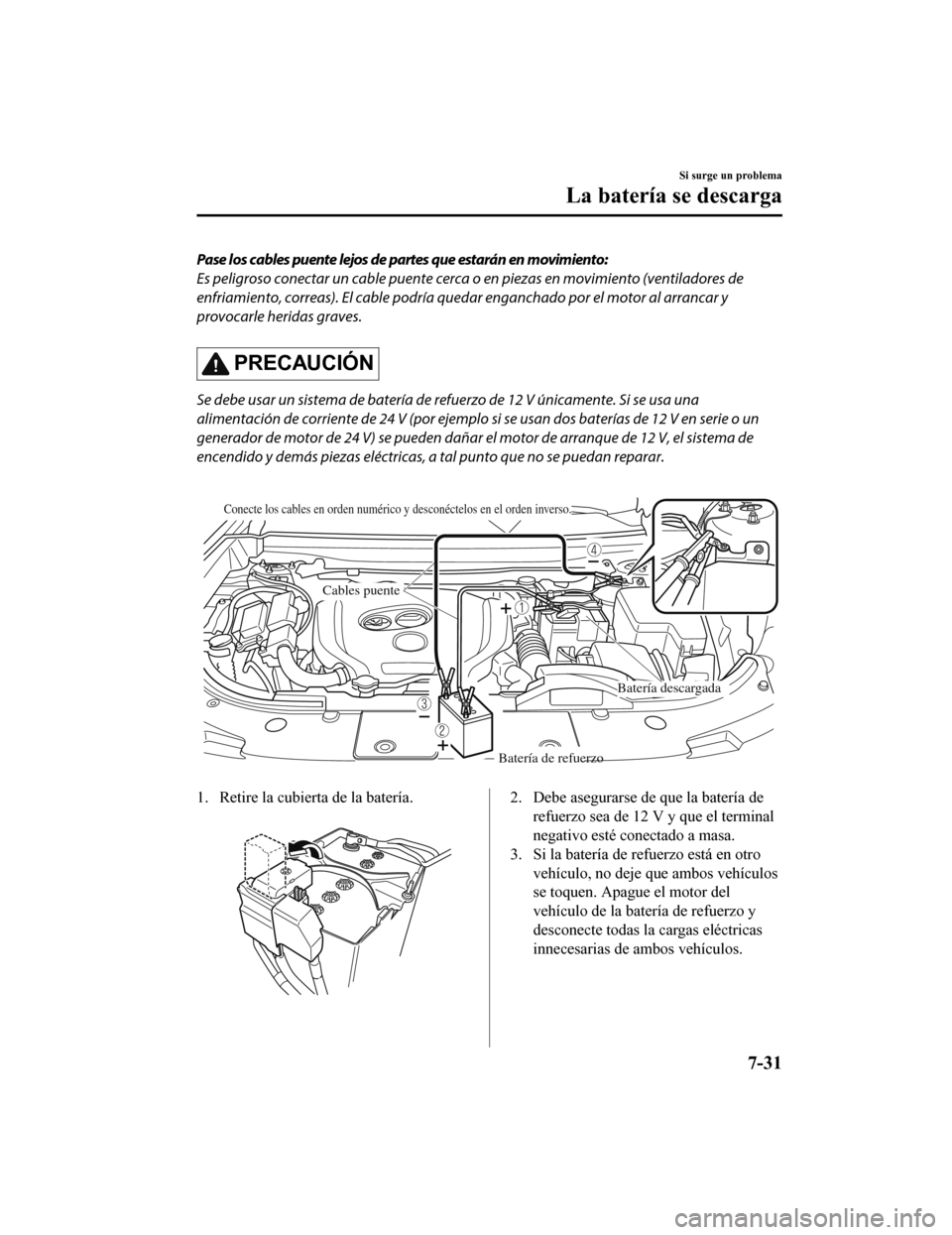 MAZDA MODEL CX-9 2019 Manual del propietario (in Spanish) Pase los cables puente lejos de partes que estarán en movimiento:
Es peligroso conectar un cable puente cerca o en piezas en movimiento (ventiladores de
enfriamiento, correas). El cable podría queda MAZDA MODEL CX-9 2019 Manual del propietario (in Spanish) Pase los cables puente lejos de partes que estarán en movimiento:
Es peligroso conectar un cable puente cerca o en piezas en movimiento (ventiladores de
enfriamiento, correas). El cable podría queda