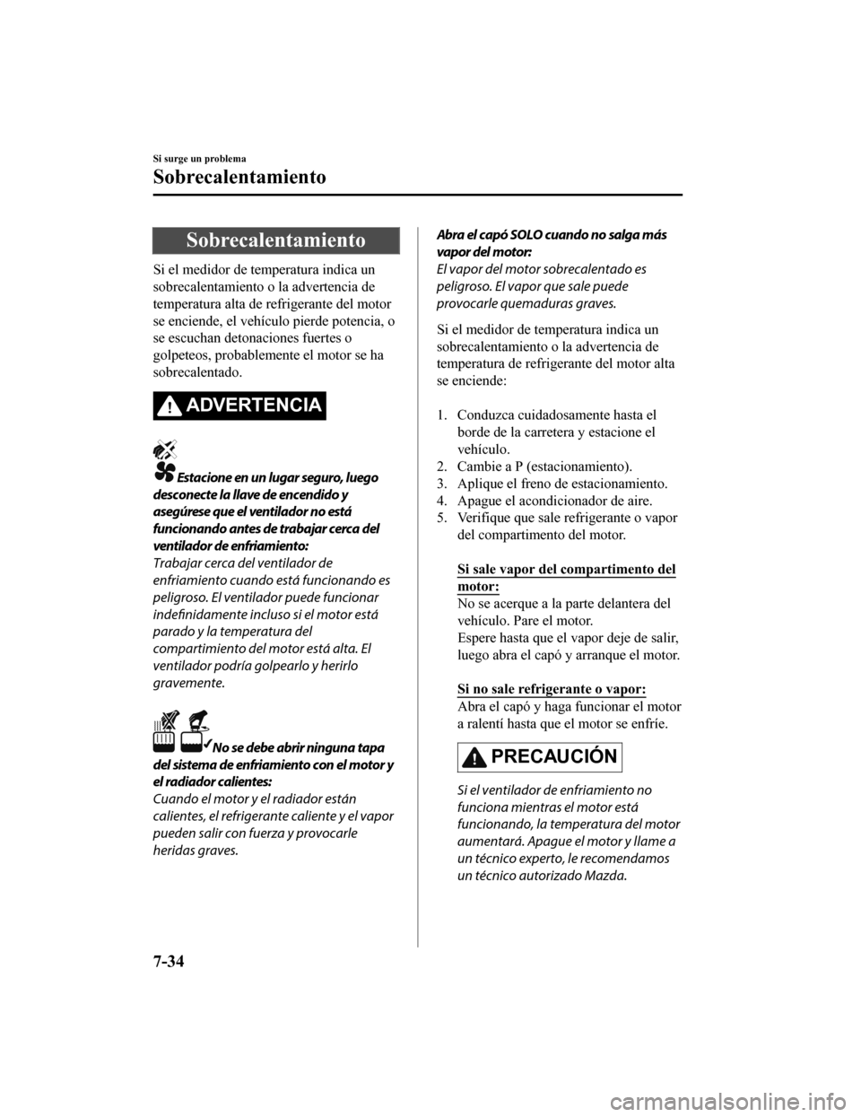 MAZDA MODEL CX-9 2019 Manual del propietario (in Spanish) Sobrecalentamiento
Si el medidor de temperatura indica un
sobrecalentamiento o la advertencia de
temperatura alta de refrigerante del motor
se enciende, el vehículo pierde potencia, o
se escuchan det MAZDA MODEL CX-9 2019 Manual del propietario (in Spanish) Sobrecalentamiento
Si el medidor de temperatura indica un
sobrecalentamiento o la advertencia de
temperatura alta de refrigerante del motor
se enciende, el vehículo pierde potencia, o
se escuchan det