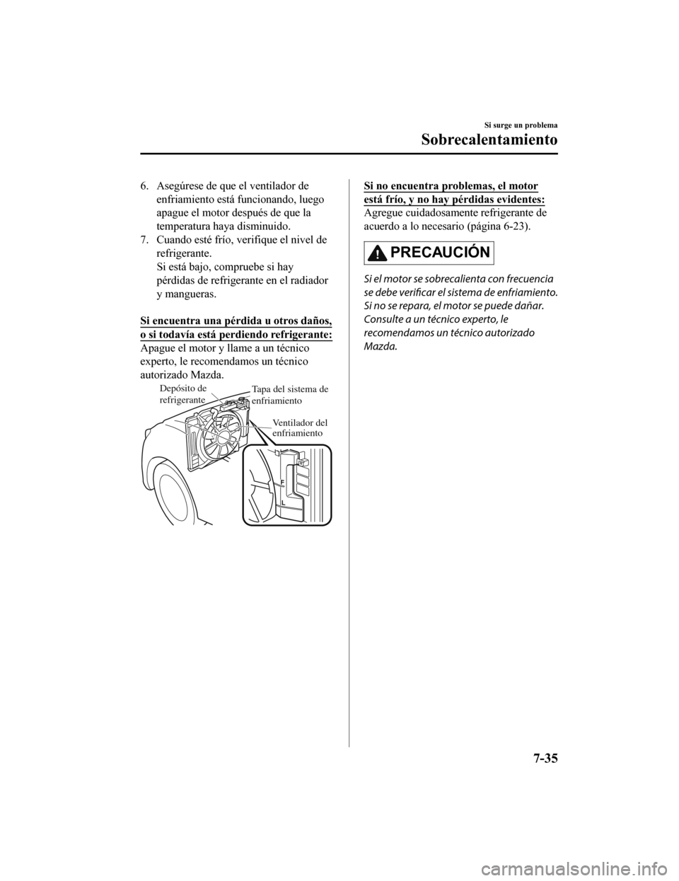 MAZDA MODEL CX-9 2019 Manual del propietario (in Spanish) 6. Asegúrese de que el ventilador deenfriamiento está funcionando, luego
apague el motor después de que la
temperatura haya disminuido.
7. Cuando esté frío, v erifique el nivel de
refrigerante.
S MAZDA MODEL CX-9 2019 Manual del propietario (in Spanish) 6. Asegúrese de que el ventilador deenfriamiento está funcionando, luego
apague el motor después de que la
temperatura haya disminuido.
7. Cuando esté frío, v erifique el nivel de
refrigerante.
S