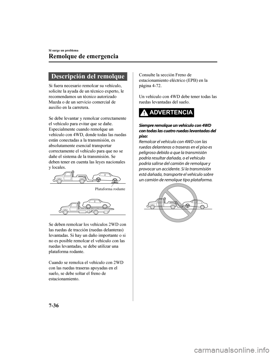 MAZDA MODEL CX-9 2019 Manual del propietario (in Spanish) Descripción del remolque
Si fuera necesario remolcar su vehículo,
solicite la ayuda de un técnico experto, le
recomendamos un técnico autorizado
Mazda o de un servicio comercial de
auxilio en la c MAZDA MODEL CX-9 2019 Manual del propietario (in Spanish) Descripción del remolque
Si fuera necesario remolcar su vehículo,
solicite la ayuda de un técnico experto, le
recomendamos un técnico autorizado
Mazda o de un servicio comercial de
auxilio en la c