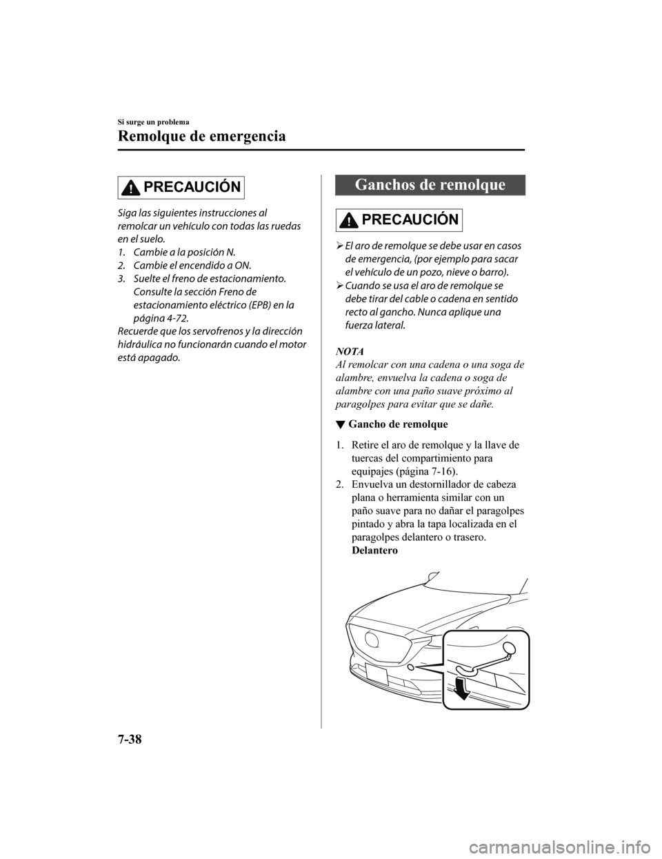 MAZDA MODEL CX-9 2019 Manual del propietario (in Spanish) PRECAUCIÓN
Siga las siguientes instrucciones al
remolcar un vehículo con todas las ruedas
en el suelo.
1. Cambie a la posición N.
2. Cambie el encendido a ON.
3. Suelte el freno de estacionamiento. MAZDA MODEL CX-9 2019 Manual del propietario (in Spanish) PRECAUCIÓN
Siga las siguientes instrucciones al
remolcar un vehículo con todas las ruedas
en el suelo.
1. Cambie a la posición N.
2. Cambie el encendido a ON.
3. Suelte el freno de estacionamiento.