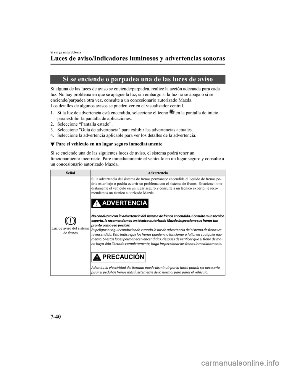 MAZDA MODEL CX-9 2019 Manual del propietario (in Spanish) Si se enciende o parpadea una de las luces de aviso
Si alguna de las luces de aviso se enciende/parpadea, realice la acción adecuada para cada
luz. No hay problema en que se apague la luz, sin embarg MAZDA MODEL CX-9 2019 Manual del propietario (in Spanish) Si se enciende o parpadea una de las luces de aviso
Si alguna de las luces de aviso se enciende/parpadea, realice la acción adecuada para cada
luz. No hay problema en que se apague la luz, sin embarg