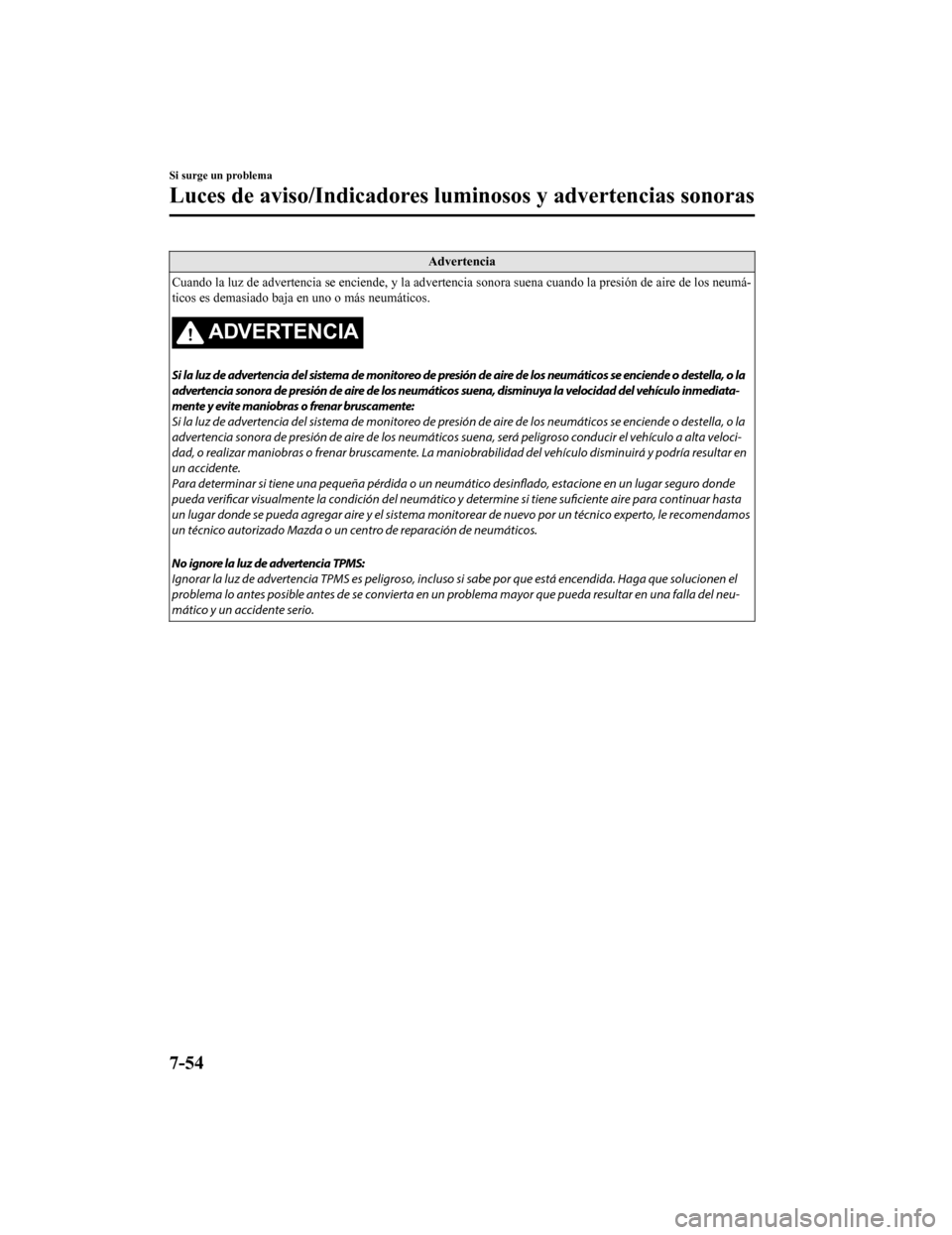 MAZDA MODEL CX-9 2019 Manual del propietario (in Spanish) Advertencia
Cuando la luz de advertencia se enciende, y la advertencia sono ra suena cuando la presión de aire de los neumá-
ticos es demasiado baja en uno o más neumáticos.
ADVERTENCIA
Si la luz MAZDA MODEL CX-9 2019 Manual del propietario (in Spanish) Advertencia
Cuando la luz de advertencia se enciende, y la advertencia sono ra suena cuando la presión de aire de los neumá-
ticos es demasiado baja en uno o más neumáticos.
ADVERTENCIA
Si la luz