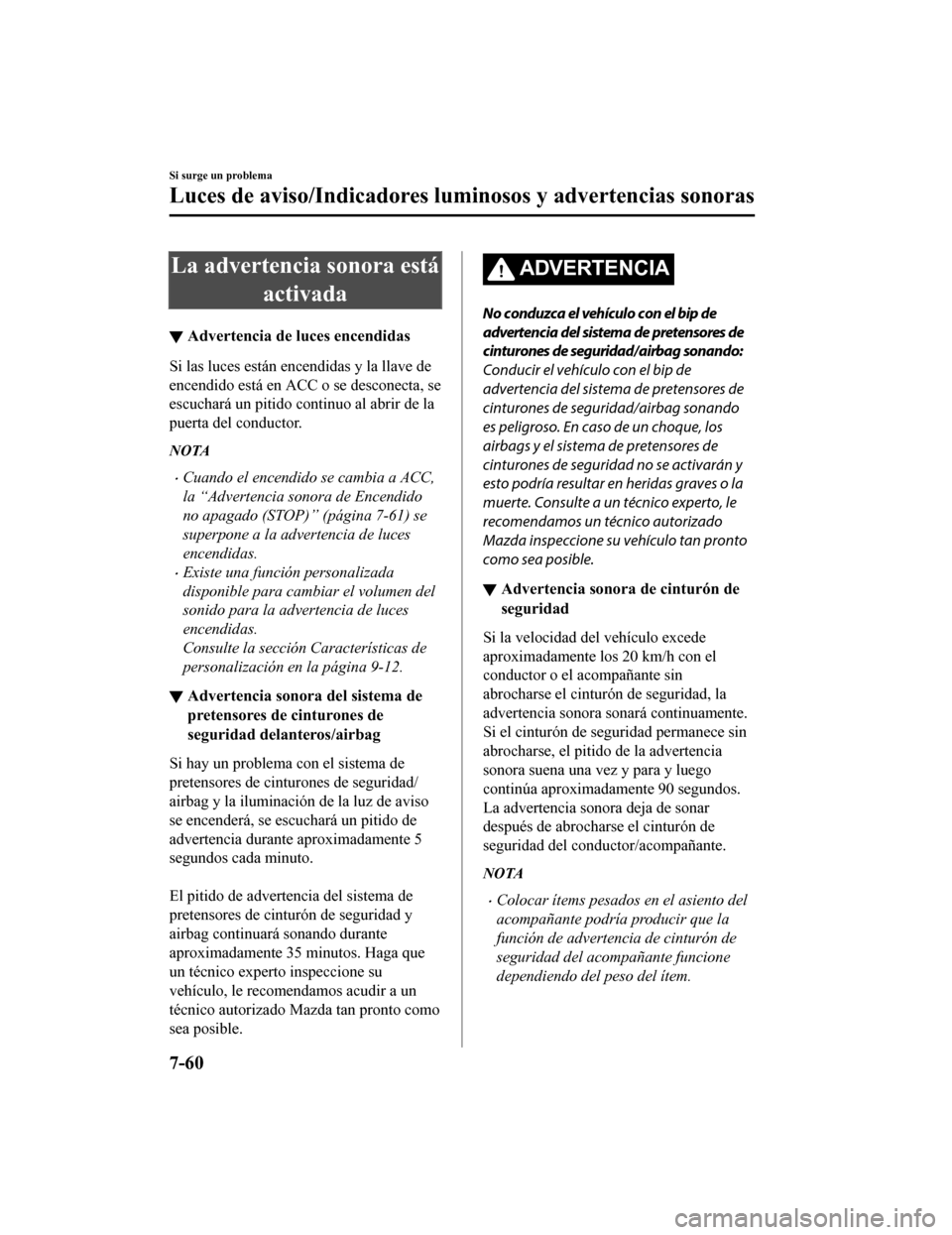 MAZDA MODEL CX-9 2019 Manual del propietario (in Spanish) La advertencia sonora estáactivada
▼Advertencia de luces encendidas
Si las luces están encendidas y la llave de
encendido está en ACC o se desconecta, se
escuchará un pitido continuo al abrir de MAZDA MODEL CX-9 2019 Manual del propietario (in Spanish) La advertencia sonora estáactivada
▼Advertencia de luces encendidas
Si las luces están encendidas y la llave de
encendido está en ACC o se desconecta, se
escuchará un pitido continuo al abrir de