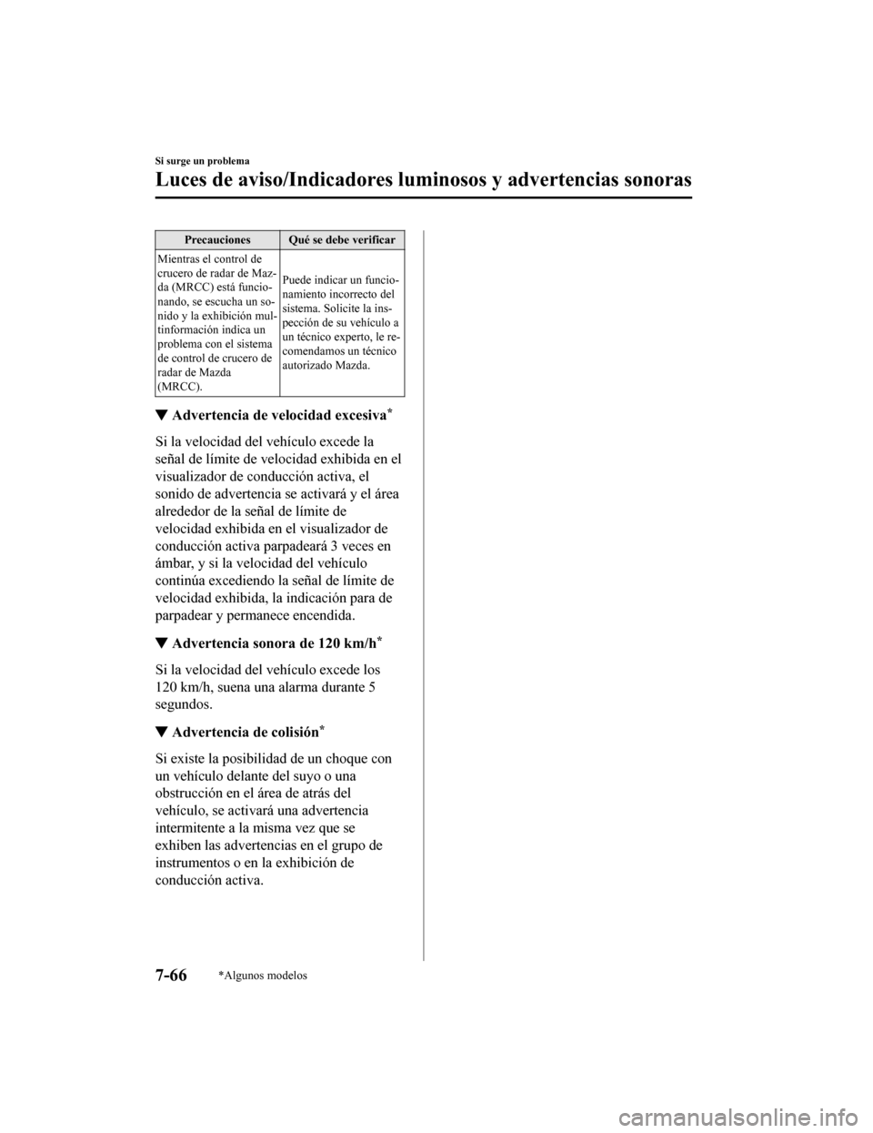 MAZDA MODEL CX-9 2019 Manual del propietario (in Spanish) Precauciones Qué se debe verificar
Mientras el control de
crucero de radar de Maz-
da (MRCC) está funcio-
nando, se escucha un so-
nido y la exhibición mul-
tinformación indica un
problema con el MAZDA MODEL CX-9 2019 Manual del propietario (in Spanish) Precauciones Qué se debe verificar
Mientras el control de
crucero de radar de Maz-
da (MRCC) está funcio-
nando, se escucha un so-
nido y la exhibición mul-
tinformación indica un
problema con el