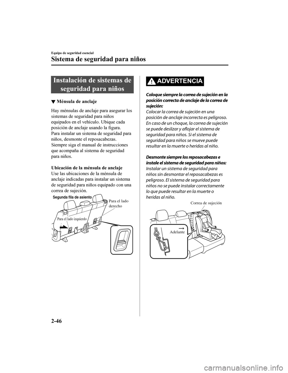 MAZDA MODEL CX-9 2019 Manual del propietario (in Spanish) Instalación de sistemas deseguridad para niños
▼ Ménsula de anclaje
Hay ménsulas de anclaje para asegurar los
sistemas de seguridad para niños
equipados en el vehículo. Ubique cada
posición d MAZDA MODEL CX-9 2019 Manual del propietario (in Spanish) Instalación de sistemas deseguridad para niños
▼ Ménsula de anclaje
Hay ménsulas de anclaje para asegurar los
sistemas de seguridad para niños
equipados en el vehículo. Ubique cada
posición d