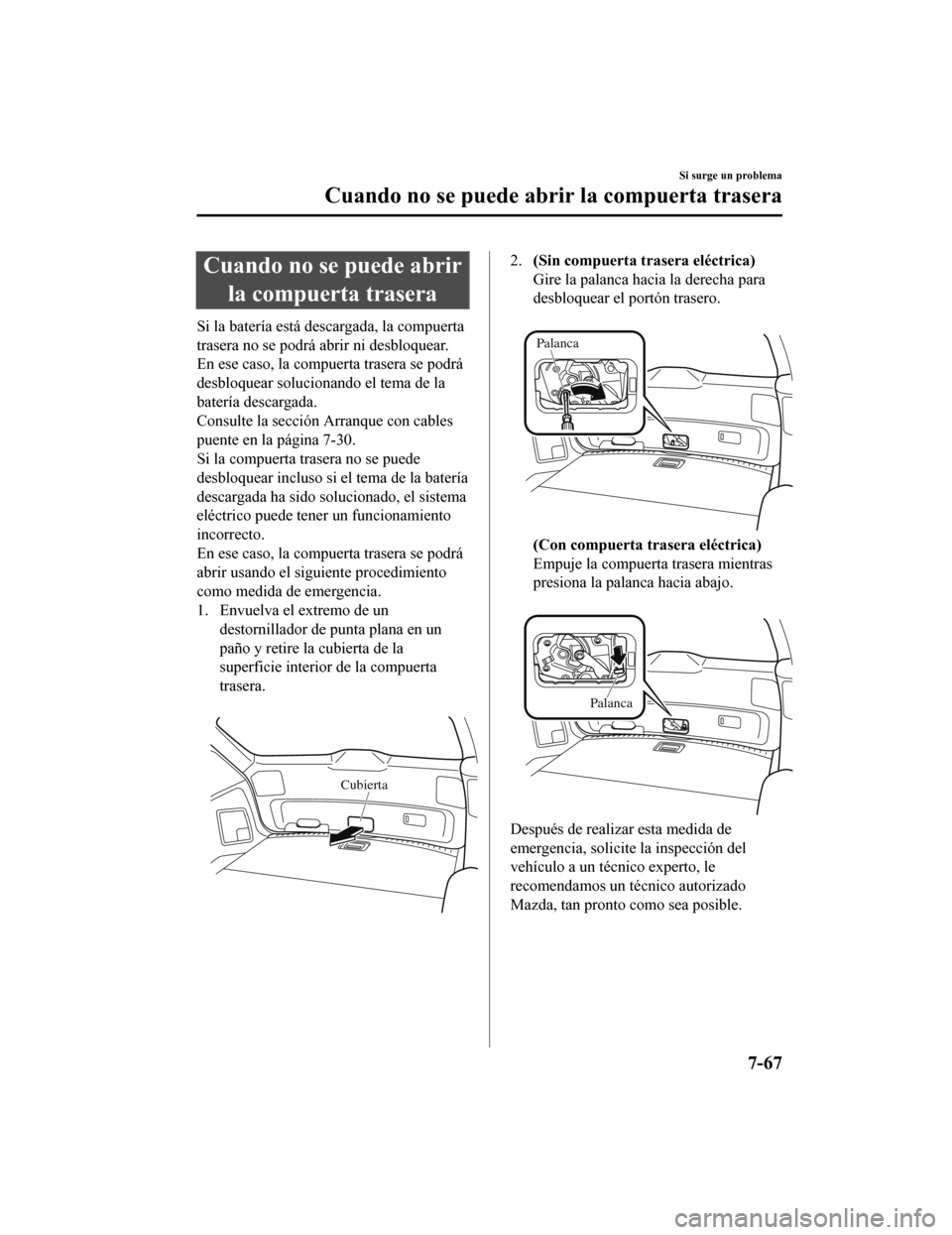 MAZDA MODEL CX-9 2019 Manual del propietario (in Spanish) Cuando no se puede abrirla compuerta trasera
Si la batería está descargada, la compuerta
trasera no se podrá abrir ni desbloquear.
En ese caso, la compuerta trasera se podrá
desbloquear solucionan MAZDA MODEL CX-9 2019 Manual del propietario (in Spanish) Cuando no se puede abrirla compuerta trasera
Si la batería está descargada, la compuerta
trasera no se podrá abrir ni desbloquear.
En ese caso, la compuerta trasera se podrá
desbloquear solucionan