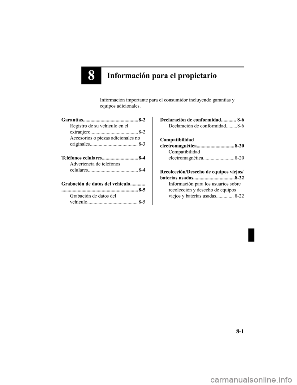 MAZDA MODEL CX-9 2019 Manual del propietario (in Spanish) 8Información para el propietario
Información importante para el consumidor incluyendo garantías y
equipos adicionales.
Garantías............................................ 8-2 Registro de su veh MAZDA MODEL CX-9 2019 Manual del propietario (in Spanish) 8Información para el propietario
Información importante para el consumidor incluyendo garantías y
equipos adicionales.
Garantías............................................ 8-2 Registro de su veh