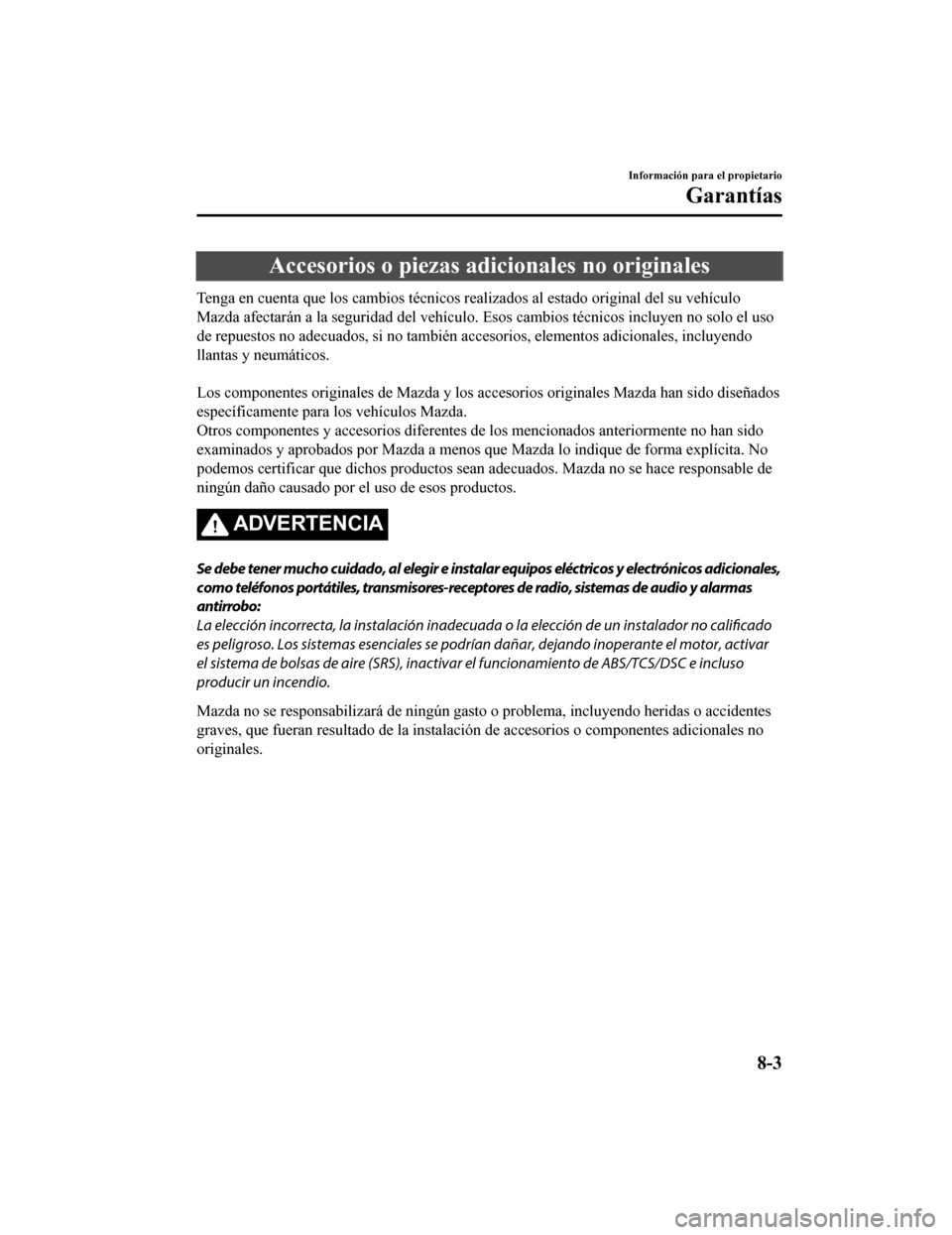 MAZDA MODEL CX-9 2019 Manual del propietario (in Spanish) Accesorios o piezas adicionales no originales
Tenga en cuenta que los cambios técnicos realizados al estado original del su vehículo
Mazda afectarán a la seguridad del vehículo. Esos cambios técn MAZDA MODEL CX-9 2019 Manual del propietario (in Spanish) Accesorios o piezas adicionales no originales
Tenga en cuenta que los cambios técnicos realizados al estado original del su vehículo
Mazda afectarán a la seguridad del vehículo. Esos cambios técn