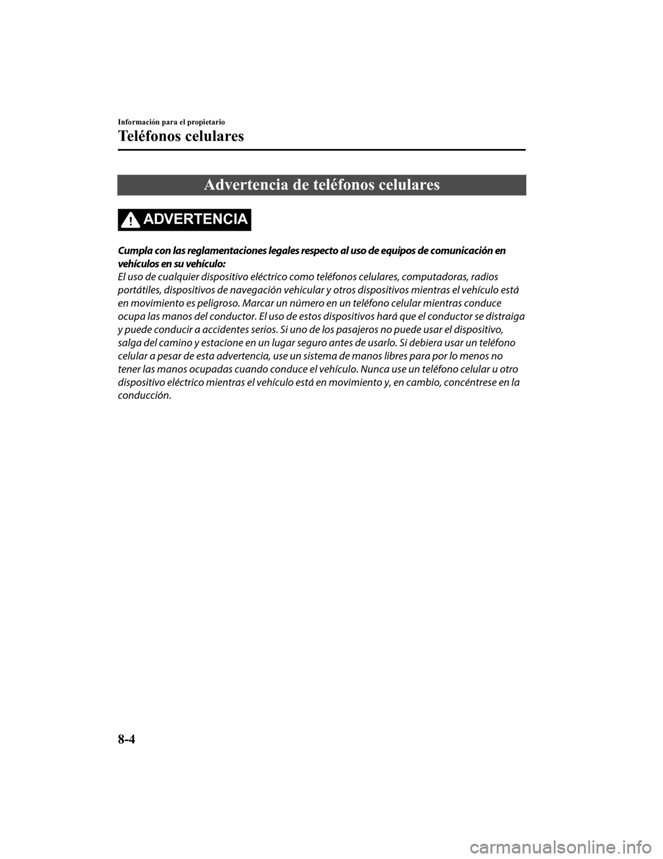 MAZDA MODEL CX-9 2019 Manual del propietario (in Spanish) Advertencia de teléfonos celulares
ADVERTENCIA
Cumpla con las reglamentaciones legales respecto al uso de equipos de comunicación en
vehículos en su vehículo:
El uso de cualquier dispositivo eléc MAZDA MODEL CX-9 2019 Manual del propietario (in Spanish) Advertencia de teléfonos celulares
ADVERTENCIA
Cumpla con las reglamentaciones legales respecto al uso de equipos de comunicación en
vehículos en su vehículo:
El uso de cualquier dispositivo eléc