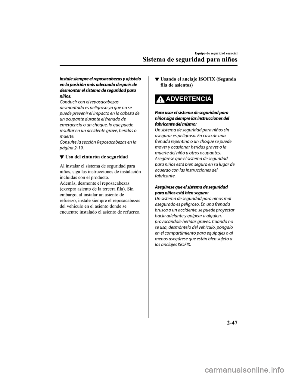 MAZDA MODEL CX-9 2019 Manual del propietario (in Spanish) Instale siempre el reposacabezas y ajústelo
en la posición más adecuada después de
desmontar el sistema de seguridad para
niños.
Conducir con el reposacabezas
desmontado es peligroso ya que no se MAZDA MODEL CX-9 2019 Manual del propietario (in Spanish) Instale siempre el reposacabezas y ajústelo
en la posición más adecuada después de
desmontar el sistema de seguridad para
niños.
Conducir con el reposacabezas
desmontado es peligroso ya que no se