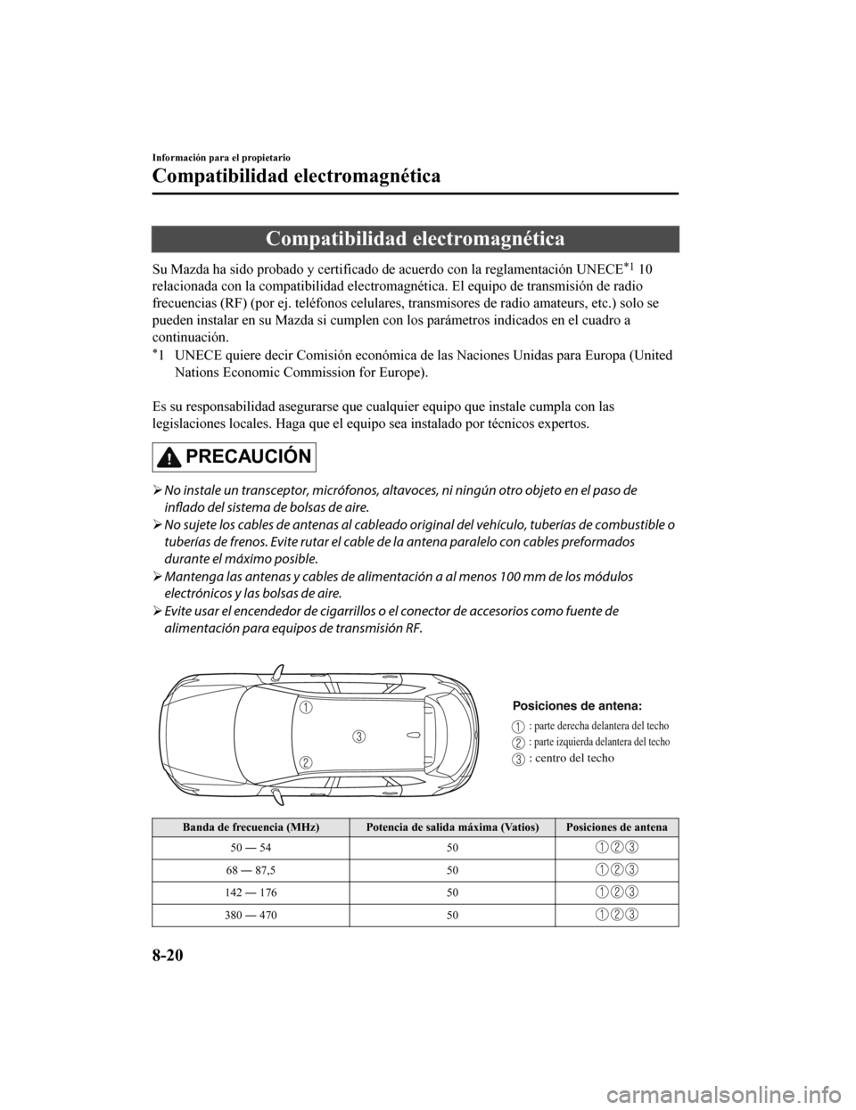 MAZDA MODEL CX-9 2019 Manual del propietario (in Spanish) Compatibilidad electromagnética
Su Mazda ha sido probado y certificado de acuerdo con la reglamentación UNECE*1 10
relacionada con la compatibilid ad electromagnética. El equipo d e transmisión de MAZDA MODEL CX-9 2019 Manual del propietario (in Spanish) Compatibilidad electromagnética
Su Mazda ha sido probado y certificado de acuerdo con la reglamentación UNECE*1 10
relacionada con la compatibilid ad electromagnética. El equipo d e transmisión de