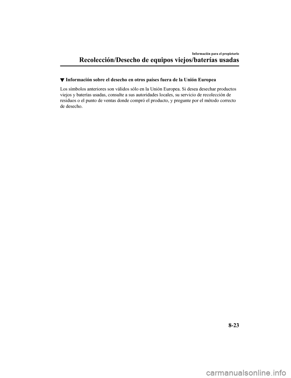 MAZDA MODEL CX-9 2019 Manual del propietario (in Spanish) ▼Información sobre el desecho en o
tros países fuera de la Unión Europea
Los símbolos anteriores son válidos sólo en la Unión Europea. S i desea desechar productos
viejos y baterías usadas, MAZDA MODEL CX-9 2019 Manual del propietario (in Spanish) ▼Información sobre el desecho en o
tros países fuera de la Unión Europea
Los símbolos anteriores son válidos sólo en la Unión Europea. S i desea desechar productos
viejos y baterías usadas,