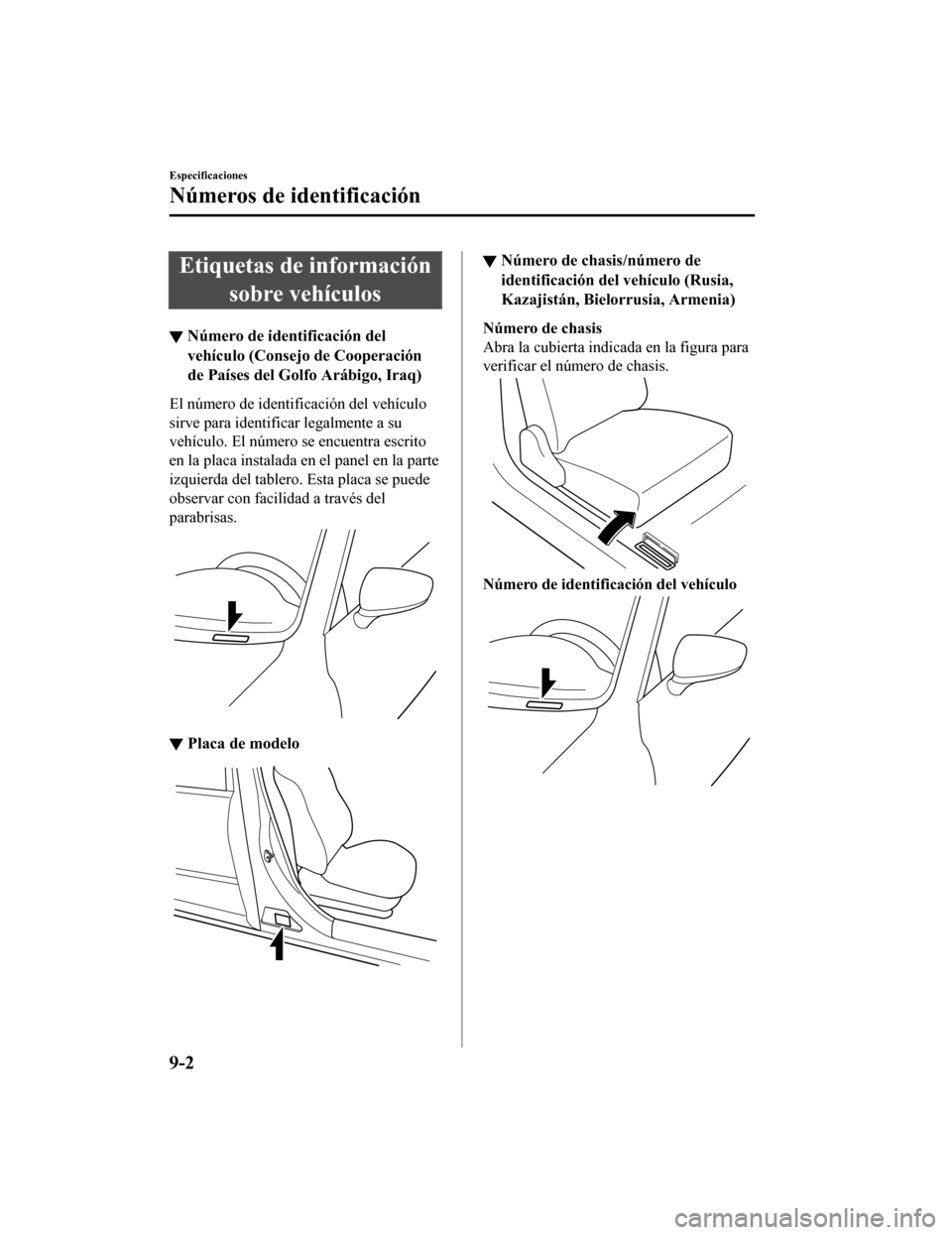 MAZDA MODEL CX-9 2019 Manual del propietario (in Spanish) Etiquetas de informaciónsobre vehículos
▼Número de identificación del
vehículo (Consejo de Cooperación
de Países del Golfo Arábigo, Iraq)
El número de identificación del vehículo
sirve pa MAZDA MODEL CX-9 2019 Manual del propietario (in Spanish) Etiquetas de informaciónsobre vehículos
▼Número de identificación del
vehículo (Consejo de Cooperación
de Países del Golfo Arábigo, Iraq)
El número de identificación del vehículo
sirve pa