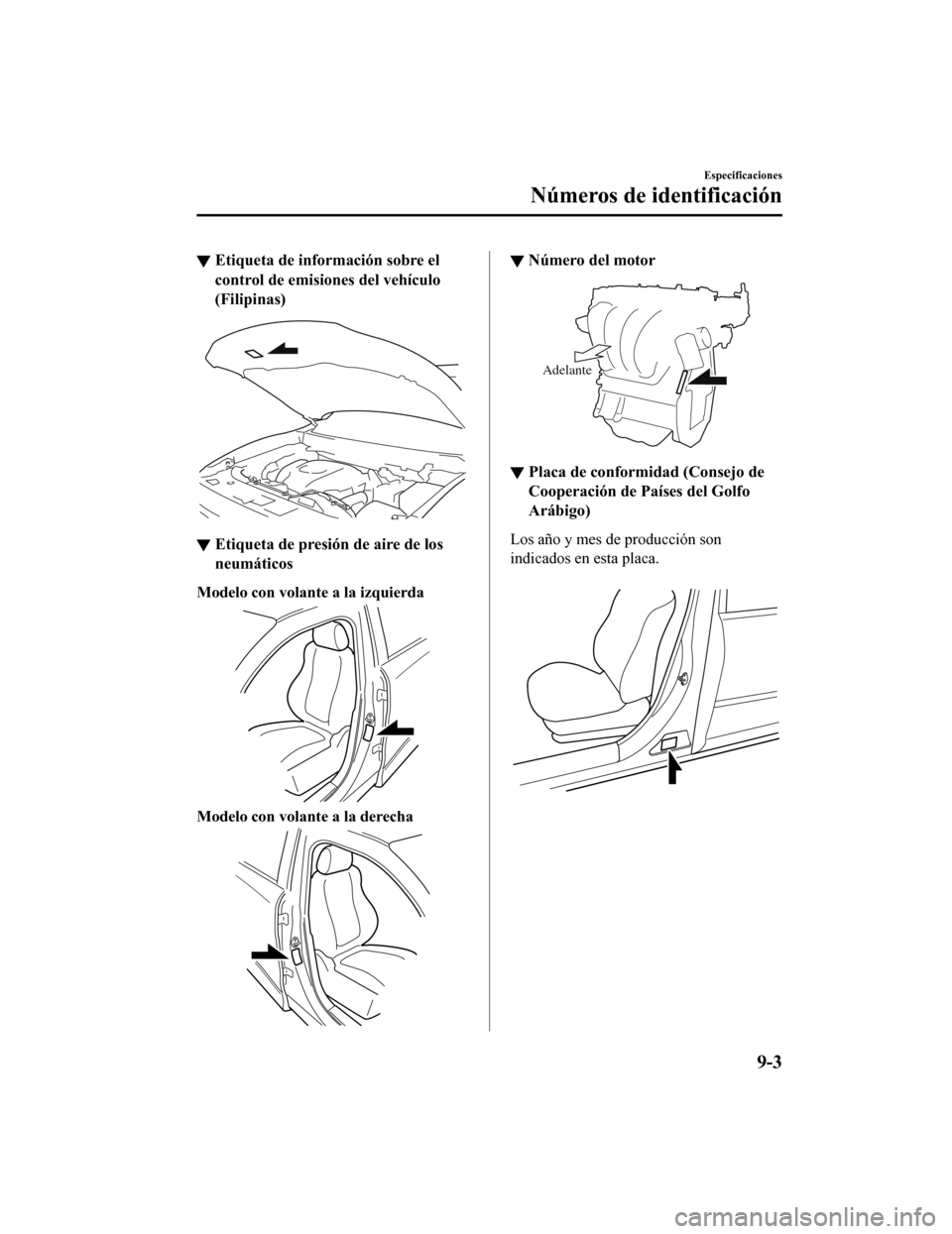 MAZDA MODEL CX-9 2019 Manual del propietario (in Spanish) ▼Etiqueta de información sobre el
control de emisiones del vehículo
(Filipinas)
▼Etiqueta de presión de aire de los
neumáticos
Modelo con volante a la izquierda
Modelo con volante a la derecha MAZDA MODEL CX-9 2019 Manual del propietario (in Spanish) ▼Etiqueta de información sobre el
control de emisiones del vehículo
(Filipinas)
▼Etiqueta de presión de aire de los
neumáticos
Modelo con volante a la izquierda
Modelo con volante a la derecha
