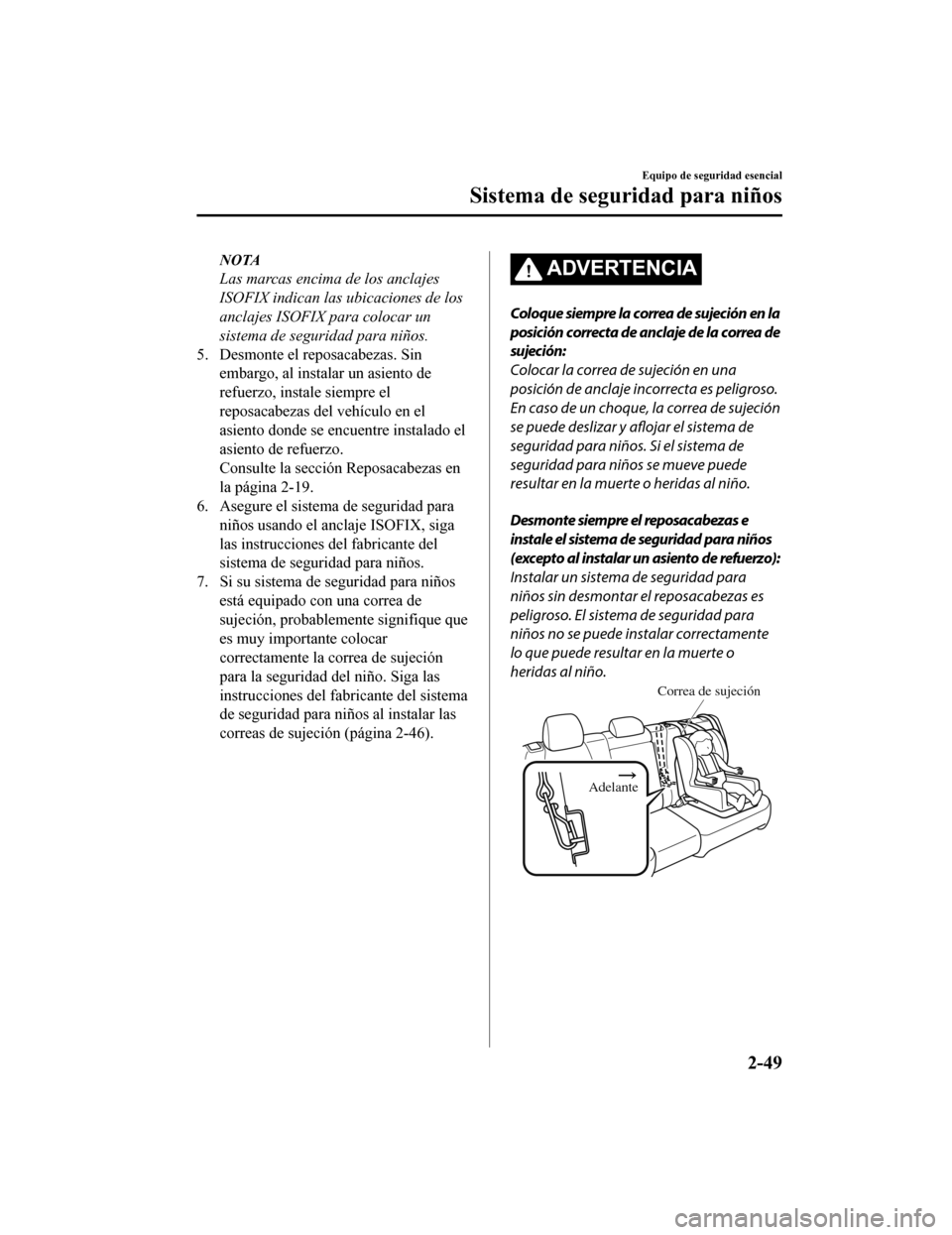 MAZDA MODEL CX-9 2019 Manual del propietario (in Spanish) NOTA
Las marcas encima de los anclajes
ISOFIX indican las ubicaciones de los
anclajes ISOFIX para colocar un
sistema de seguridad para niños.
5. Desmonte el reposacabezas. Sin embargo, al instalar un MAZDA MODEL CX-9 2019 Manual del propietario (in Spanish) NOTA
Las marcas encima de los anclajes
ISOFIX indican las ubicaciones de los
anclajes ISOFIX para colocar un
sistema de seguridad para niños.
5. Desmonte el reposacabezas. Sin embargo, al instalar un