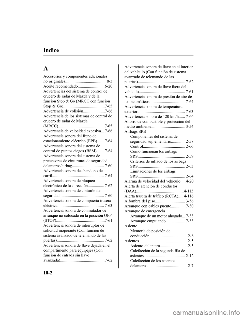 MAZDA MODEL CX-9 2019 Manual del propietario (in Spanish) Indice
A
Accesorios y componentes adicionales
no originales........................................ 8-3
Aceite recomendado..........................6-20
Advertencias del sistema de control de
crucero MAZDA MODEL CX-9 2019 Manual del propietario (in Spanish) Indice
A
Accesorios y componentes adicionales
no originales........................................ 8-3
Aceite recomendado..........................6-20
Advertencias del sistema de control de
crucero