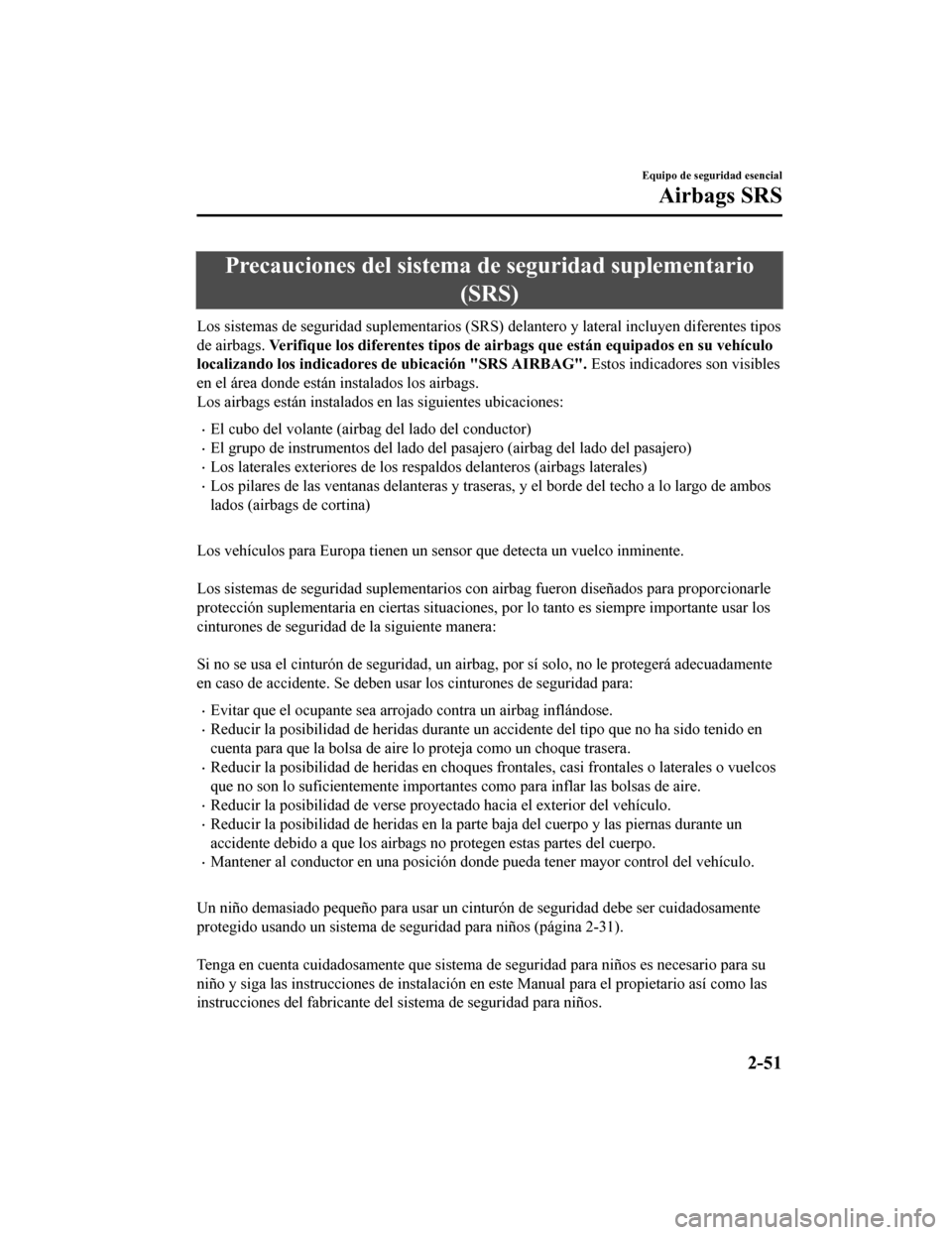 MAZDA MODEL CX-9 2019 Manual del propietario (in Spanish) Precauciones del sistema de seguridad suplementario
(SRS)
Los sistemas de seguridad suplementarios (SRS) delantero y late ral incluyen diferentes tipos
de airbags. Verifique los diferentes tipos d e MAZDA MODEL CX-9 2019 Manual del propietario (in Spanish) Precauciones del sistema de seguridad suplementario
(SRS)
Los sistemas de seguridad suplementarios (SRS) delantero y late ral incluyen diferentes tipos
de airbags. Verifique los diferentes tipos d e