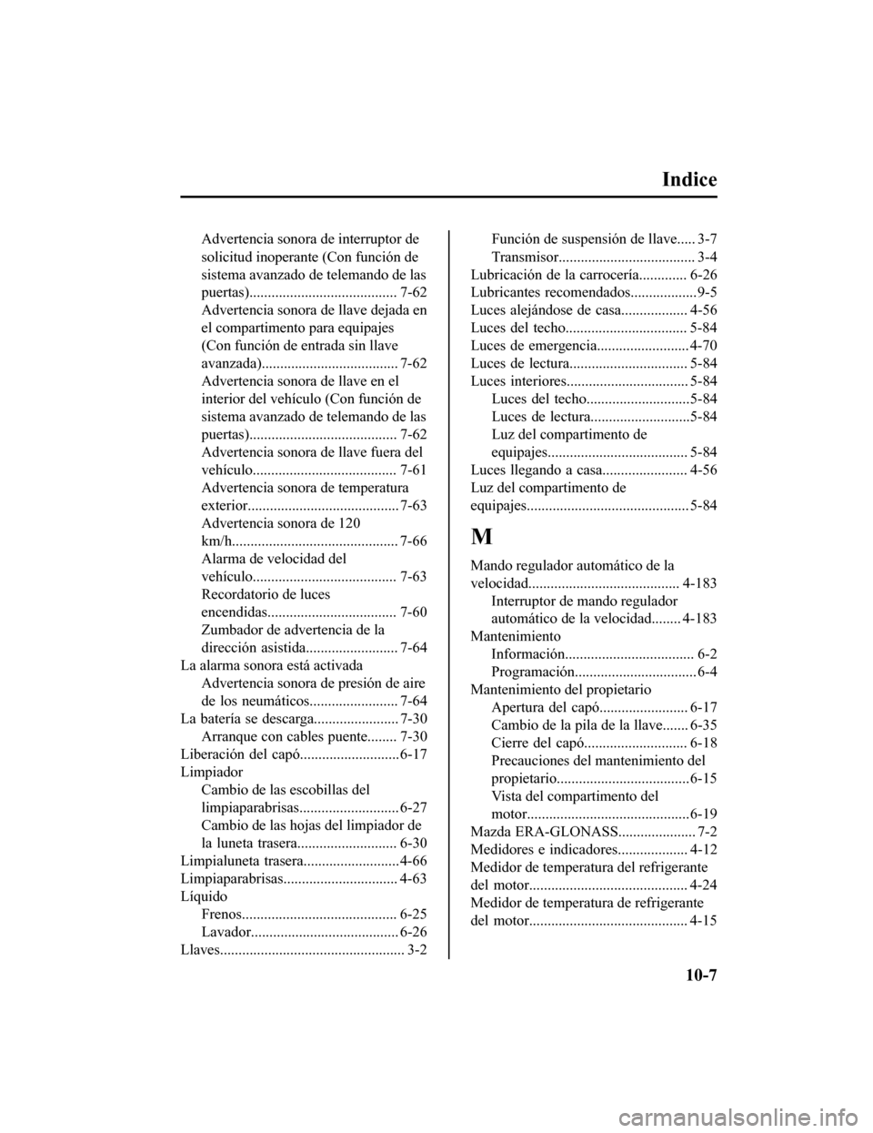 MAZDA MODEL CX-9 2019  Manual del propietario (in Spanish)  Indice
Advertencia sonora de interruptor de
solicitud inoperante (Con función de
sistema avanzado de telemando de las
puertas)........................................ 7-62
Advertencia sonora de llave