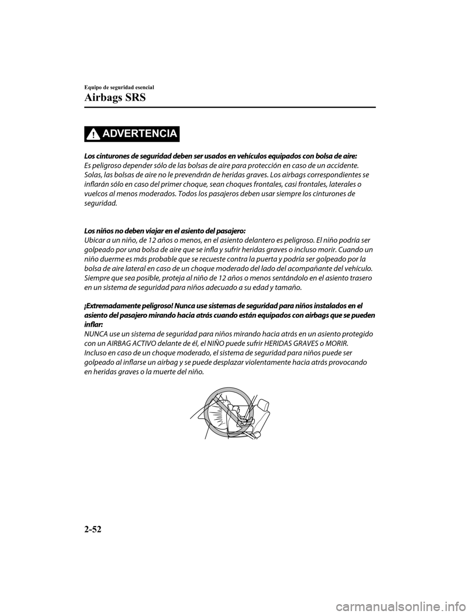 MAZDA MODEL CX-9 2019 Manual del propietario (in Spanish) ADVERTENCIA
Los cinturones de seguridad deben ser usados en vehículos equipados con bolsa de aire:
Es peligroso depender sólo de las bolsas de aire para protección en caso de un accidente.
Solas, l MAZDA MODEL CX-9 2019 Manual del propietario (in Spanish) ADVERTENCIA
Los cinturones de seguridad deben ser usados en vehículos equipados con bolsa de aire:
Es peligroso depender sólo de las bolsas de aire para protección en caso de un accidente.
Solas, l