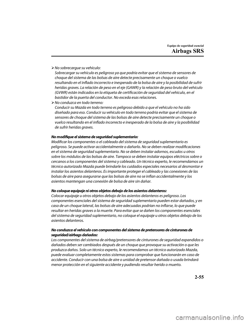 MAZDA MODEL CX-9 2019 Manual del propietario (in Spanish) No sobrecargue su vehículo:
Sobrecargar su vehículo es peligroso ya que podría evitar que el sistema de sensores de
choque del sistema de las bolsas de aire detecte precisamente un choque o vue MAZDA MODEL CX-9 2019 Manual del propietario (in Spanish) No sobrecargue su vehículo:
Sobrecargar su vehículo es peligroso ya que podría evitar que el sistema de sensores de
choque del sistema de las bolsas de aire detecte precisamente un choque o vue