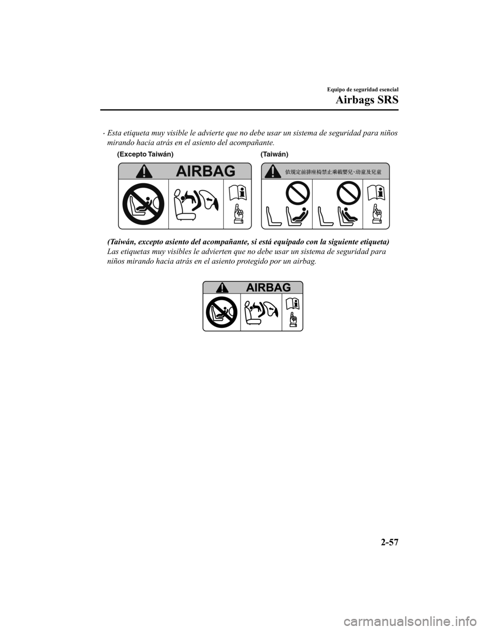 MAZDA MODEL CX-9 2019 Manual del propietario (in Spanish) •Esta etiqueta muy visible le advierte que no debe usar un sistema de seguridad para niños
mirando hacia atrás en el asiento del acompañante.
(Excepto Taiwán)(Taiwán)
(Taiwán, excepto asiento MAZDA MODEL CX-9 2019 Manual del propietario (in Spanish) •Esta etiqueta muy visible le advierte que no debe usar un sistema de seguridad para niños
mirando hacia atrás en el asiento del acompañante.
(Excepto Taiwán)(Taiwán)
(Taiwán, excepto asiento