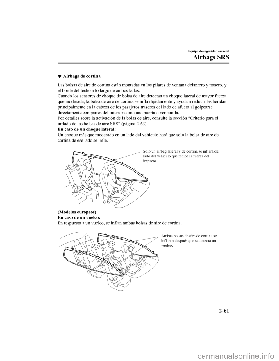 MAZDA MODEL CX-9 2019 Manual del propietario (in Spanish) ▼Airbags de cortina
Las bolsas de aire de cortina es
tán montadas en los pilares de ventana delantero y trasero, y
el borde del techo a lo largo de ambos lados.
Cuando los sensores de choque de bol MAZDA MODEL CX-9 2019 Manual del propietario (in Spanish) ▼Airbags de cortina
Las bolsas de aire de cortina es
tán montadas en los pilares de ventana delantero y trasero, y
el borde del techo a lo largo de ambos lados.
Cuando los sensores de choque de bol