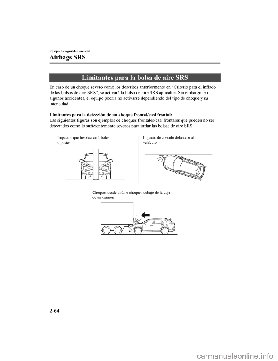 MAZDA MODEL CX-9 2019 Manual del propietario (in Spanish) Limitantes para la bolsa de aire SRS
En caso de un choque severo como los descritos anteriormente en “Criterio para el inflado
de las bolsas de aire SRS”, se act ivará la bolsa de aire SRS aplica MAZDA MODEL CX-9 2019 Manual del propietario (in Spanish) Limitantes para la bolsa de aire SRS
En caso de un choque severo como los descritos anteriormente en “Criterio para el inflado
de las bolsas de aire SRS”, se act ivará la bolsa de aire SRS aplica