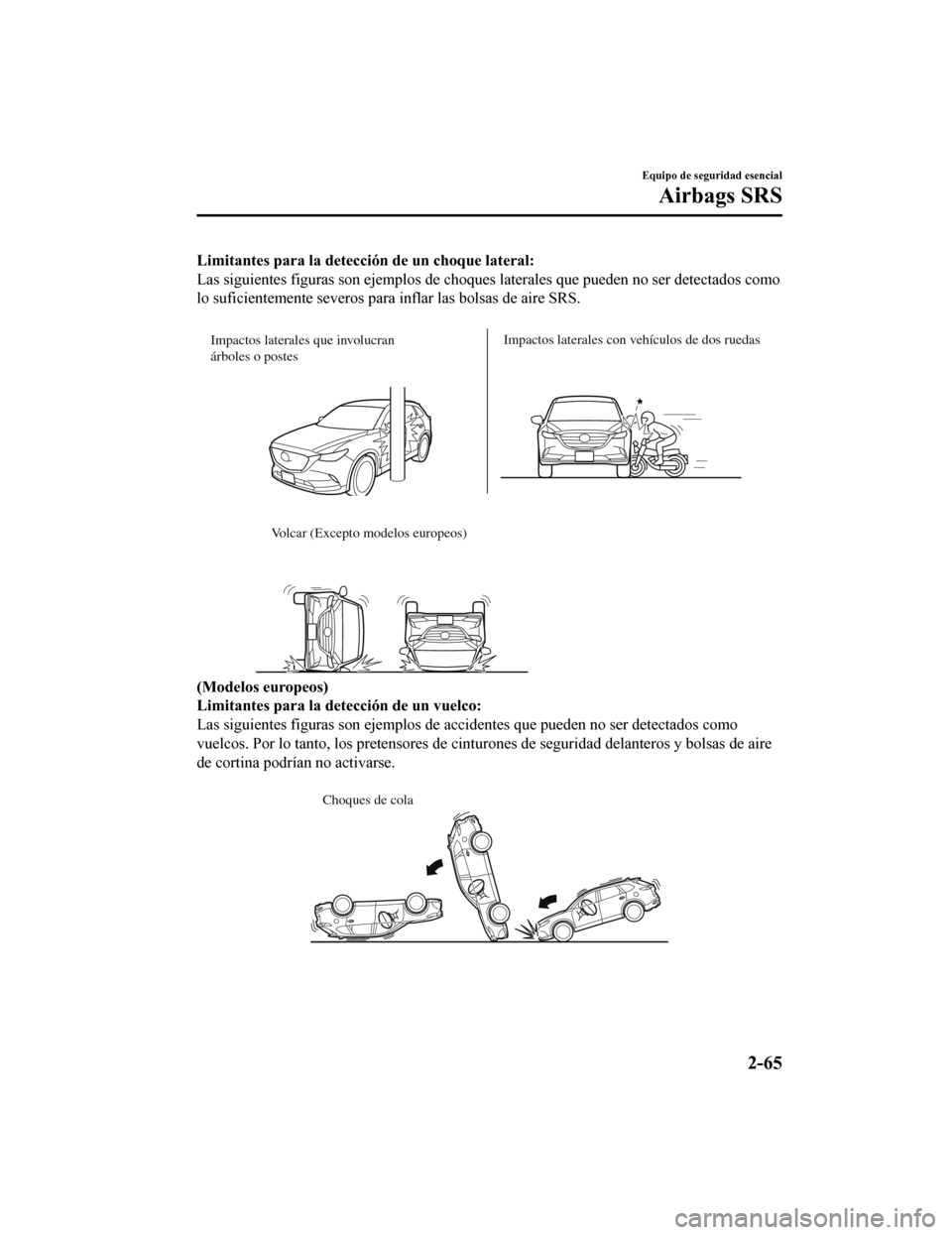 MAZDA MODEL CX-9 2019 Manual del propietario (in Spanish) Limitantes para la detección de un choque lateral:
Las siguientes figuras son ejemplos de choques laterales que pu eden no ser detectados como
lo suficientemente severos para inflar las bolsas de air MAZDA MODEL CX-9 2019 Manual del propietario (in Spanish) Limitantes para la detección de un choque lateral:
Las siguientes figuras son ejemplos de choques laterales que pu eden no ser detectados como
lo suficientemente severos para inflar las bolsas de air