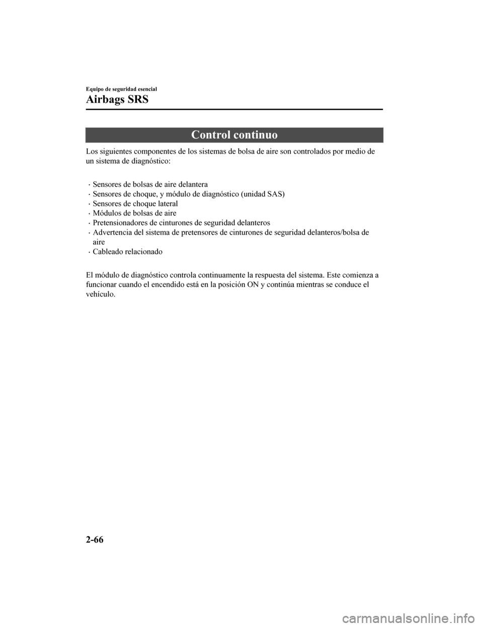 MAZDA MODEL CX-9 2019 Manual del propietario (in Spanish) Control continuo
Los siguientes componentes de los sistemas de bolsa de aire son controlados por medio de
un sistema de diagnóstico:
•Sensores de bolsas de aire delantera
•Sensores de choque, y MAZDA MODEL CX-9 2019 Manual del propietario (in Spanish) Control continuo
Los siguientes componentes de los sistemas de bolsa de aire son controlados por medio de
un sistema de diagnóstico:
•Sensores de bolsas de aire delantera
•Sensores de choque, y
