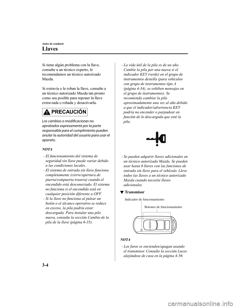 MAZDA MODEL CX-9 2019 Manual del propietario (in Spanish) Si tiene algún problema con la llave,
consulte a un técnico experto, le
recomendamos un técnico autorizado
Mazda.
Si extravía o le roban la llave, consulte a
un técnico autorizado Mazda tan pro MAZDA MODEL CX-9 2019 Manual del propietario (in Spanish) Si tiene algún problema con la llave,
consulte a un técnico experto, le
recomendamos un técnico autorizado
Mazda.
Si extravía o le roban la llave, consulte a
un técnico autorizado Mazda tan pro