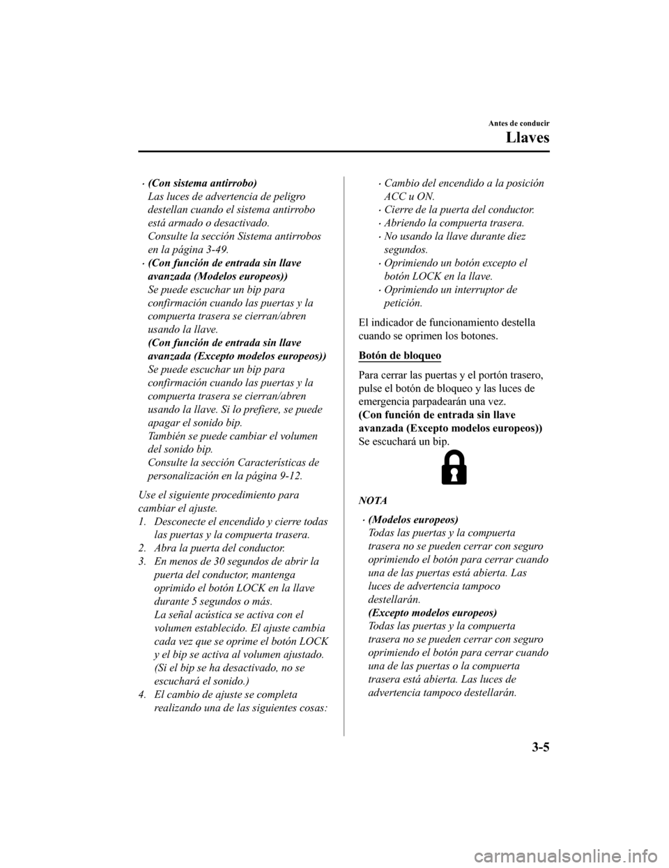 MAZDA MODEL CX-9 2019 Manual del propietario (in Spanish) •(Con sistema antirrobo)
Las luces de advertencia de peligro
destellan cuando el sistema antirrobo
está armado o desactivado.
Consulte la sección Sistema antirrobos
en la página 3-49.
•(Con fun MAZDA MODEL CX-9 2019 Manual del propietario (in Spanish) •(Con sistema antirrobo)
Las luces de advertencia de peligro
destellan cuando el sistema antirrobo
está armado o desactivado.
Consulte la sección Sistema antirrobos
en la página 3-49.
•(Con fun