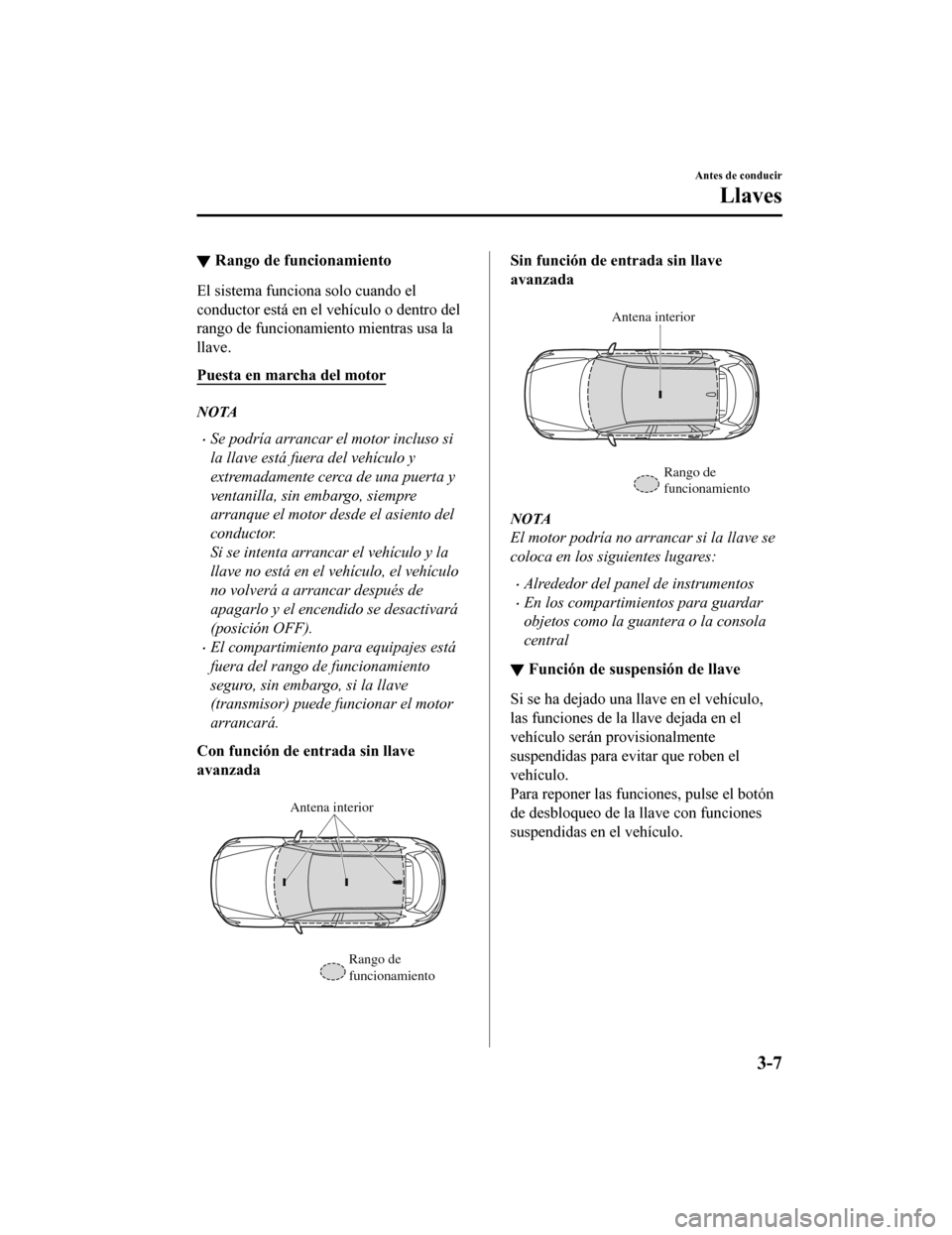 MAZDA MODEL CX-9 2019 Manual del propietario (in Spanish) ▼Rango de funcionamiento
El sistema funciona solo cuando el
conductor está en el vehículo o dentro del
rango de funcionamien
to mientras usa la
llave.
Puesta en marcha del motor
NOTA
•Se podría MAZDA MODEL CX-9 2019 Manual del propietario (in Spanish) ▼Rango de funcionamiento
El sistema funciona solo cuando el
conductor está en el vehículo o dentro del
rango de funcionamien
to mientras usa la
llave.
Puesta en marcha del motor
NOTA
•Se podría