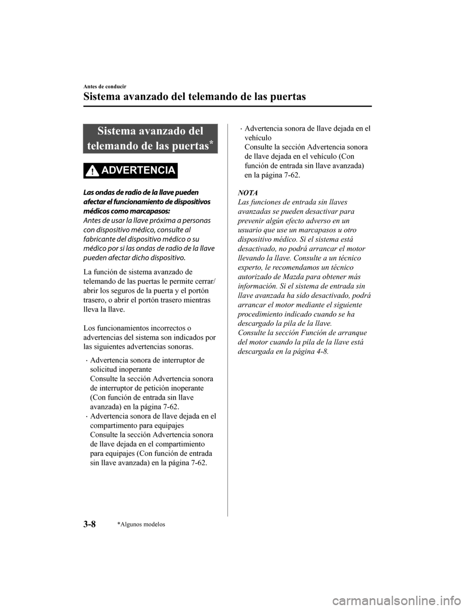 MAZDA MODEL CX-9 2019 Manual del propietario (in Spanish) Sistema avanzado del
telemando de las puertas
*
ADVERTENCIA
Las ondas de radio de la llave pueden
afectar el funcionamiento de dispositivos
médicos como marcapasos:
Antes de usar la llave próxima a MAZDA MODEL CX-9 2019 Manual del propietario (in Spanish) Sistema avanzado del
telemando de las puertas
*
ADVERTENCIA
Las ondas de radio de la llave pueden
afectar el funcionamiento de dispositivos
médicos como marcapasos:
Antes de usar la llave próxima a