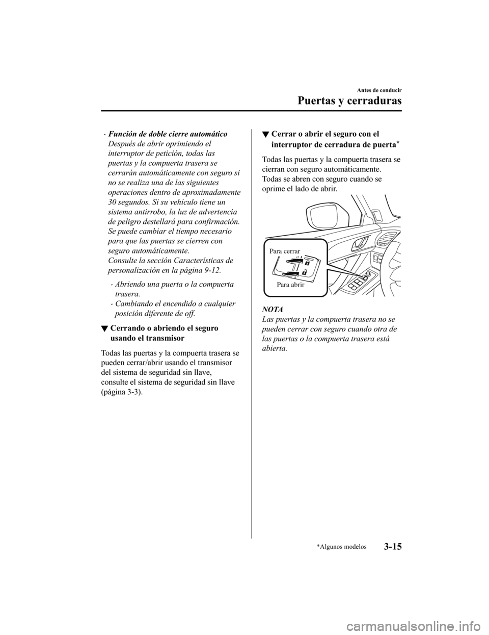 MAZDA MODEL CX-9 2019 Manual del propietario (in Spanish) •Función de doble cierre automático
Después de abrir oprimiendo el
interruptor de petición, todas las
puertas y la compuerta trasera se
cerrarán automáticamente con seguro si
no se realiza una MAZDA MODEL CX-9 2019 Manual del propietario (in Spanish) •Función de doble cierre automático
Después de abrir oprimiendo el
interruptor de petición, todas las
puertas y la compuerta trasera se
cerrarán automáticamente con seguro si
no se realiza una