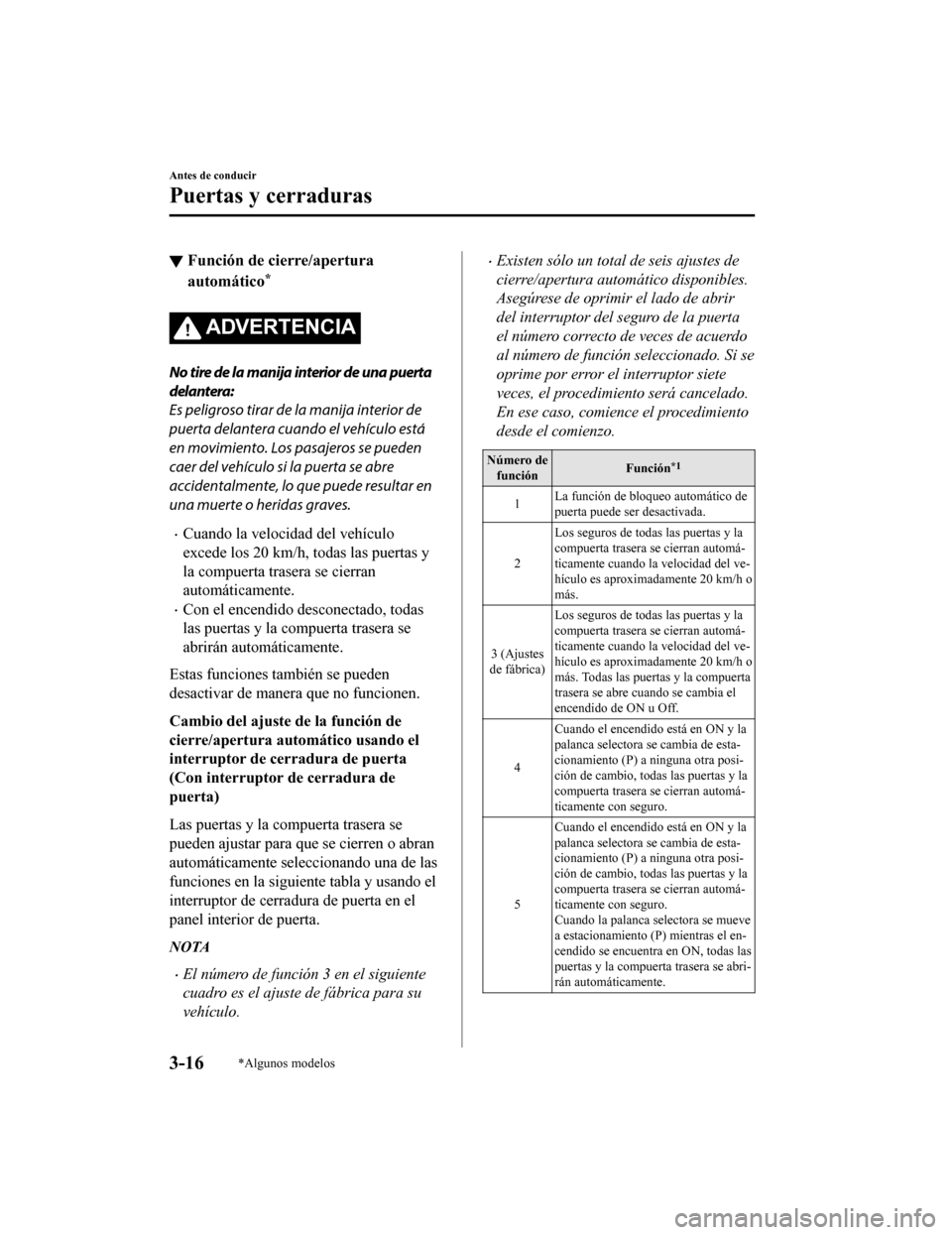 MAZDA MODEL CX-9 2019 Manual del propietario (in Spanish) ▼Función de cierre/apertura
automático*
ADVERTENCIA
No tire de la manija interior de una puerta
delantera:
Es peligroso tirar de la manija interior de
puerta delantera cuando el vehículo está
en MAZDA MODEL CX-9 2019 Manual del propietario (in Spanish) ▼Función de cierre/apertura
automático*
ADVERTENCIA
No tire de la manija interior de una puerta
delantera:
Es peligroso tirar de la manija interior de
puerta delantera cuando el vehículo está
en