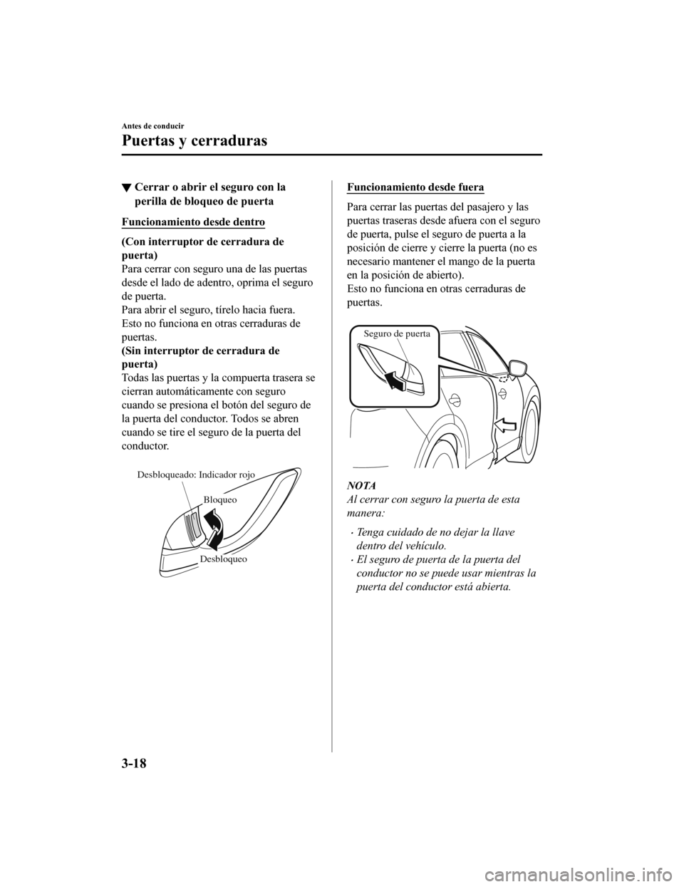 MAZDA MODEL CX-9 2019 Manual del propietario (in Spanish) ▼Cerrar o abrir el seguro con la
perilla de bloqueo de puerta
Funcionamiento desde dentro
(Con interruptor de cerradura de
puerta)
Para cerrar con seguro una de las puertas
desde el lado de adentro, MAZDA MODEL CX-9 2019 Manual del propietario (in Spanish) ▼Cerrar o abrir el seguro con la
perilla de bloqueo de puerta
Funcionamiento desde dentro
(Con interruptor de cerradura de
puerta)
Para cerrar con seguro una de las puertas
desde el lado de adentro,