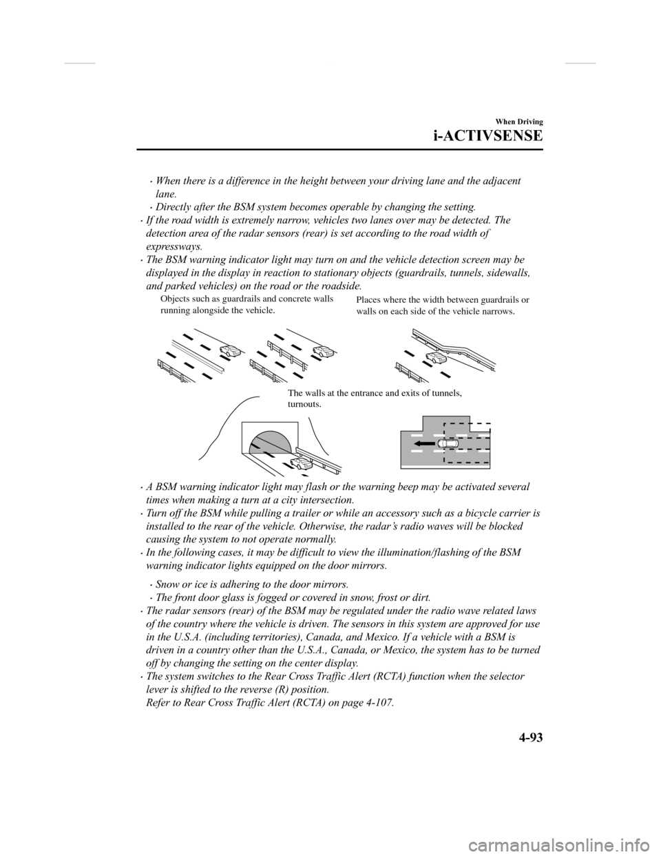 MAZDA MODEL CX-9 2018  Owners Manual (in English) •When there is a difference in the height between your driving lane and the adjacent
lane.
•Directly after the BSM system becomes operable by changing the setting.
•If the road width is extremel