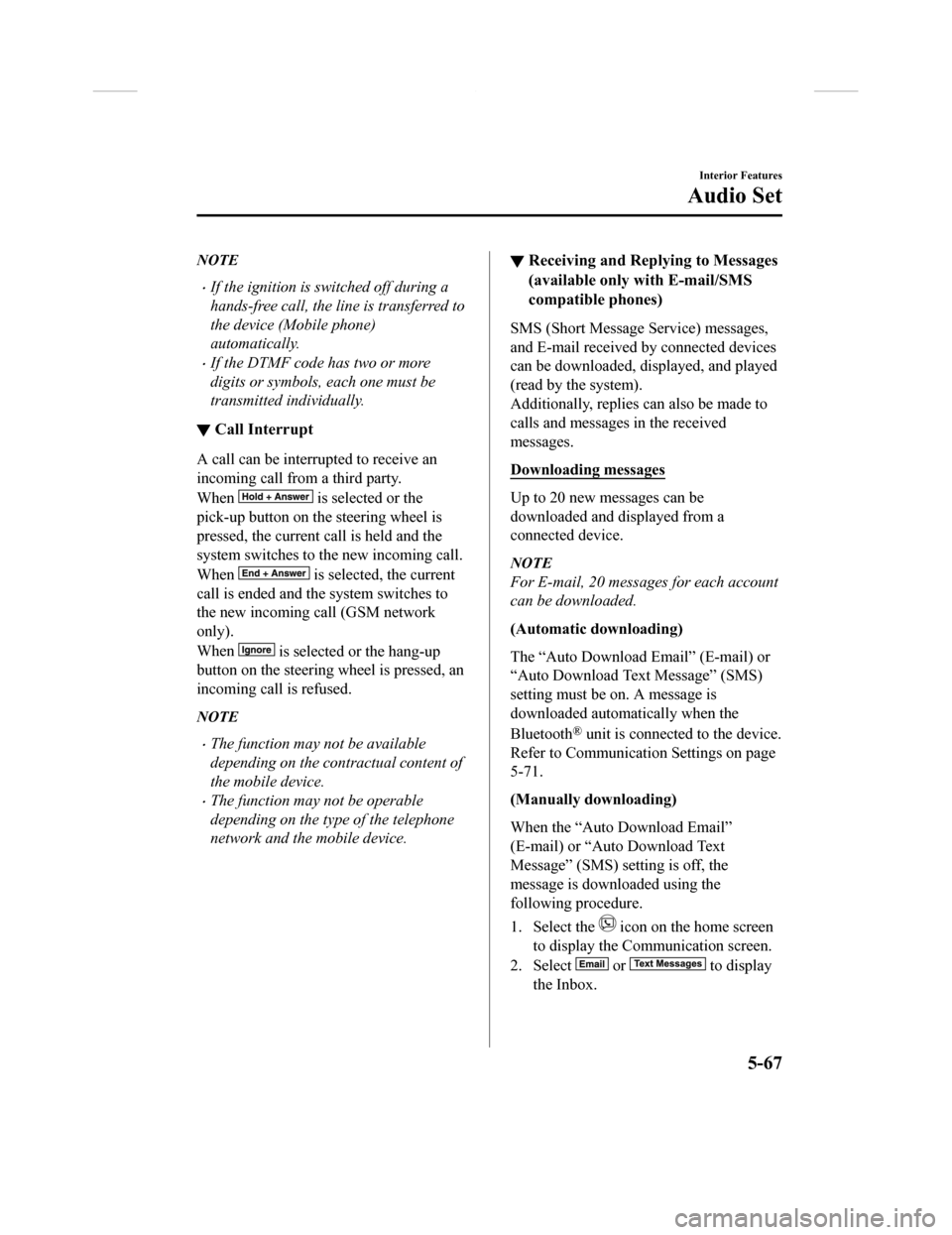 MAZDA MODEL CX-9 2018  Owners Manual (in English) NOTE
•If the ignition is switched off during a
hands-free call, the line is transferred to
the device (Mobile phone)
automatically.
•If the DTMF code has two or more
digits or symbols, each one mu