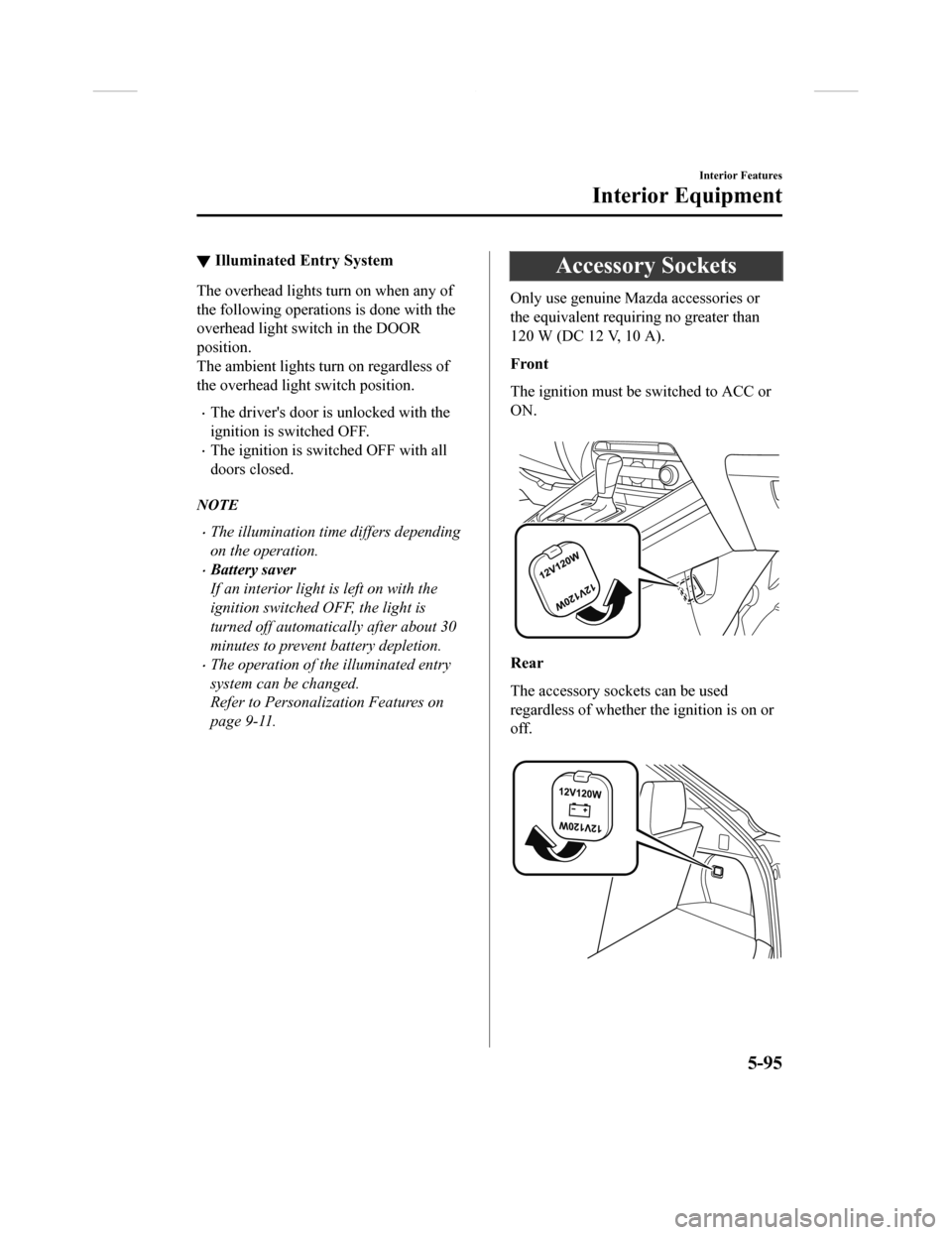 MAZDA MODEL CX-9 2018  Owners Manual (in English) ▼Illuminated Entry System
The overhead lights turn on when any of
the following operations is done with the
overhead light switch in the DOOR
position.
The ambient lights turn on regardless of
the o