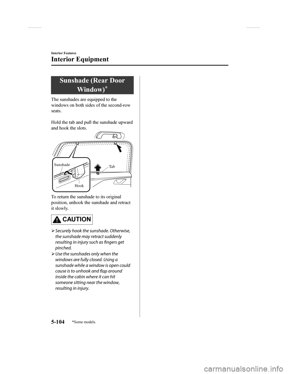 MAZDA MODEL CX-9 2018 (in English) Service Manual Sunshade (Rear DoorWindow)
*
The sunshades are equipped to the
windows on both sides of the second-row
seats.
Hold the tab and pull the sunshade upward
and hook the slots.
Ta b
Hook
Sunshade
To retu MAZDA MODEL CX-9 2018 (in English) Service Manual Sunshade (Rear DoorWindow)
*
The sunshades are equipped to the
windows on both sides of the second-row
seats.
Hold the tab and pull the sunshade upward
and hook the slots.
Ta b
Hook
Sunshade
To retu